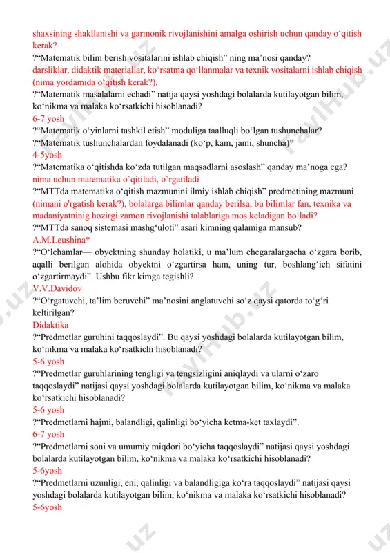o‗llarini ishlab chiqish; ·  har bir еchimning imkoniyatlari va to‗siqlarni tahlil qilish; ·  muqobil еchimlarni tanlash ?“ko‘pliklarni taqqoslaydi «ko‘proq», «kamroq», «teng»” natija qaysi yoshdagi bolalarda kutilayotgan bilim, ko‘nikma va malaka ko‘rsatkichi hisoblanadi? 4-5 yosh ?“maktabgacha yoshdagi bolalarda matematik tasavvurlarni shakllantirish” kitobining muallifi kim? n.u.bikbayeva, z.i.ibrohimova* ?“matematik bilim berish metodlarini ilmiy ishlab chiqish” predmeti qanday mazmunga ega? (qanday o‘qitish kerak?), ya’ni bolalar hozirgi kunda zarur bo‘lgan bilimlarni, malakalarni, ko‘nikmalarni va aqliy faoliyat, qobiliyatlarni egallab oladigan bo‘lishlari uchun o‘quv ishlari metodikasi qanday bo‘lishi kerak? matematik bilimlarni egallash jarayonida bolalar shaxsining shakllanishi va garmonik rivojlanishini amalga oshirish uchun qanday o‘qitish kerak? ?“matematik bilim berish vositalarini ishlab chiqish” ning ma’nosi qanday? darsliklar, didaktik materiallar, ko‘rsatma qo‘llanmalar va texnik vositalarni ishlab chiqish (nima yordamida o‘qitish kerak?). ?“matematik masalalarni еchadi” natija qaysi yoshdagi bolalarda kutilayotgan bilim, ko‘nikma va malaka ko‘rsatkichi hisoblanadi? 6-7 yosh ?“matematik o‘yinlarni tashkil etish” moduliga taalluqli bo‘lgan tushunchalar? ?“matematik tushunchalardan foydalanadi …