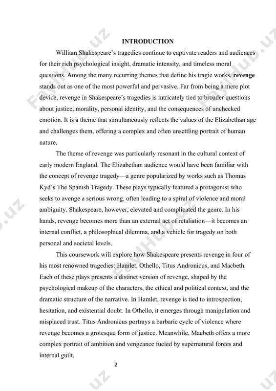 re how shakespeare presents revenge in four of his most renowned tragedies: hamlet, othello, titus andronicus, and macbeth. each of these plays presents a distinct version of revenge, shaped by the psychological makeup of the characters, the ethical and political context, and the dramatic structure of the narrative. in hamlet, revenge is tied to introspection, hesitation, and existential doubt. in othello, it emerges through manipulation and misplaced trust. titus andronicus portrays a barbaric cycle of violence where revenge becomes a grotesque form of justice. meanwhile, macbeth offers a more complex portrait of ambition and vengeance fueled by supernatural forces and internal guilt. the objective of this study is to analyze how shakespeare uses the theme of revenge to develop characters, advance plot, and engage with moral and philosophical questions. this will be achieved through a combination of close textual analysis and engagement with scholarly interpretations. the analysis will be divided …