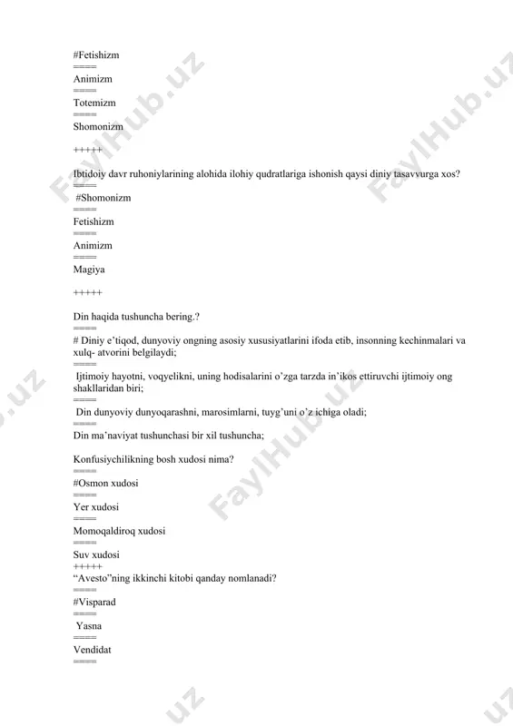 nomlanadi? ==== #yasna ==== yasht ==== vispered ==== videvdat +++++ islomga qadar markaziy osiyoda hukm surgan din? ==== # zardushtiylik ==== buddaviylik ==== konfusiychilik ==== braxmanchilik +++++ ilohiyot haqidagi ta’limotning nomi ==== #teologiya ==== mifologiya ==== esxotologiya ==== mifologiya va esxotologiya +++++ hozir respublikamizda qancha yahudiylar jamoasi faoliyat yuritmoqda? ==== #8 ta ==== 9 ta ==== 7 ta ==== 6 ta +++++ hinduiylik ta’limotiga ko’ra nechta kastaga bo’linadi? ==== # 4 ta ==== 5 ta ==== 3 ta ==== 2 ta +++++ zardushtiylik dinining muqaddas kitobi qaysi? ==== #avesto ==== qur’oni karim ==== hadis ==== injil +++++ zardushtiylik ta’limotida yaxshilik xudosi nima deb atalgan? ==== # axuramazda ==== axriman ==== mitra ==== anaxita +++++ konfusiychilikning manbai qaysi kitob bo’lgan? ==== #“lung- yuy” ==== “beda” ==== “rigvedr” ==== “dao- detszin” +++++ diniy tashkilot ta’rifining aniqlang. ==== #ma’lum dinga ishonuvchilar va ularning jamoalarining uyushmasidir. ==== diniy aqidalarni va konsepsiyalarni fan- texnika va …