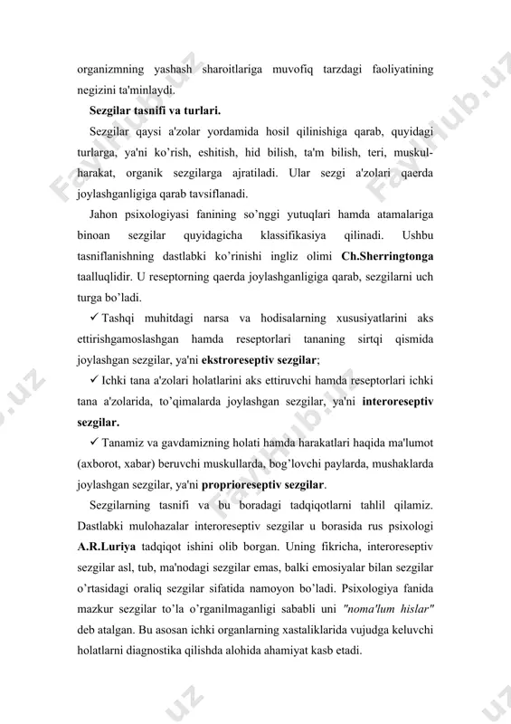 zolarida, to’qimalarda joylashgan sezgilar, ya'ni interoreseptiv sezgilar. tanamiz va gavdamizning holati hamda harakatlari haqida ma'lumot (axborot, xabar) beruvchi muskullarda, bog’lovchi paylarda, mushaklarda joylashgan sezgilar, ya'ni proprioreseptiv sezgilar. sezgilarning tasnifi va bu boradagi tadqiqotlarni tahlil qilamiz. dastlabki mulohazalar interoreseptiv sezgilar u borasida rus psixologi a.r.luriya tadqiqot ishini olib borgan. uning fikricha, interoreseptiv sezgilar asl, tub, ma'nodagi sezgilar emas, balki emosiyalar bilan sezgilar o’rtasidagi oraliq sezgilar sifatida namoyon bo’ladi. psixologiya fanida mazkur sezgilar to’la o’rganilmaganligi sababli uni "noma'lum hislar" deb atalgan. bu asosan ichki organlarning xastaliklarida vujudga keluvchi holatlarni diagnostika qilishda alohida ahamiyat kasb etadi. interoreseptiv sezgilar insonning kayfiyatida, emosional reaksiyalari o’zgarishida ko’zga tashlanadi, bolada esa xatti-harakatning keskin o’zgarishiga sabab bo’ladi. chunki bola tana a'zolaridagi ichki holatini anglash, his qilish imkoniyatiga ega emas. shuning uchun undagi xatti-harakatning umumiy o’zgarishi belgilardan buni sezish mumkin. interoreseptiv sezgilar organizmdagi ichki jarayonlarni o’zaro o’rin almashtirish muvozanatini ta'minlab turishning asosi hisoblanadi. bu jarayonni bir so’z bilan aytganda, …