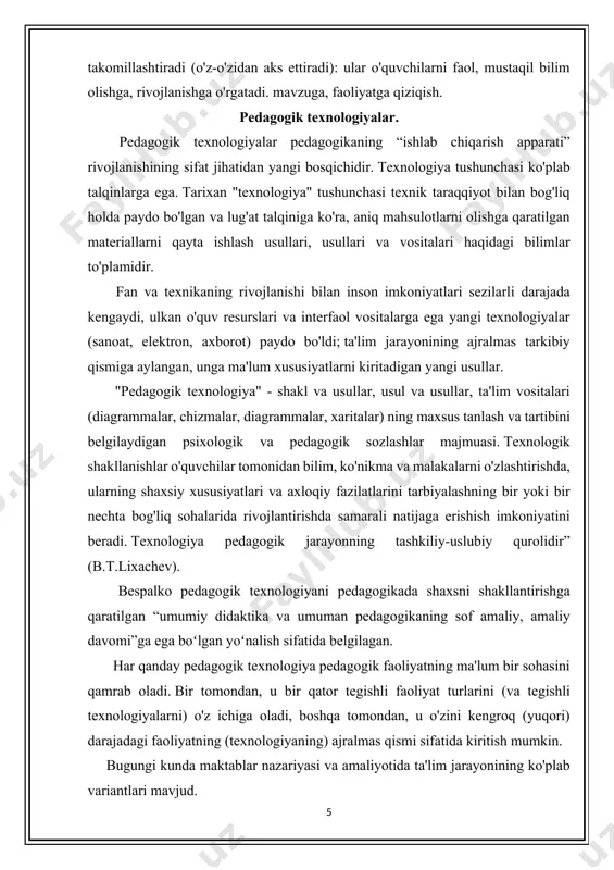 arga ajratish mumkin. 1. tajribani o'zlashtirishning ilmiy kontseptsiyasiga ko'ra quyidagilar mavjud: - assotsiativ-refleks texnologiyalar; - xulq-atvor texnologiyalari; - texnologiyalarni ishlab chiqish va boshqalar. 2. shaxsiy tuzilmalarga e'tibor qaratish orqali: - axborot texnologiyalari (maktab bilimlarini, fanlar bo'yicha ko'nikmalarni shakllantirish); - operatsion texnologiyalar (aqliy harakatlar usullarini shakllantirish); - hissiy-badiiy va hissiy-axloqiy texnologiyalar (estetik va axloqiy munosabatlar sohasini shakllantirish); - o'z-o'zini rivojlantirish texnologiyalari (shaxsning o'zini o'zi boshqarish mexanizmlarini shakllantirish); - evristik texnologiyalar (ijodiy qobiliyatlarni rivojlantirish); - amaliy texnologiyalar (samarali-amaliy sohani shakllantirish). 3. mazmun va tuzilish xususiyatiga ko'ra quyidagi texnologiyalar ajratiladi : o'qitish va tarbiyalash; dunyoviy va diniy; umumiy ta'lim va kasbiy yo'naltirilgan; gumanitar va texnokratik; turli sanoat; xususiy sub'ektlar; murakkab monotexnologiyalar (politexnologiyalar) (turli monotexnologiyalar elementlaridan birlashtirilgan); penetratsion texnologiyalar (elementlari ko'pincha boshqa texnologiyalarga kiritilgan va ular uchun katalizator va aktivator rolini o'ynaydigan texnologiyalar). 4. pedagogik texnologiyada prinsipial muhim jihat - bu bolaning ta'lim jarayonida tutgan o'rni, kattalarning bolaga munosabati. bu erda bir necha turdagi …