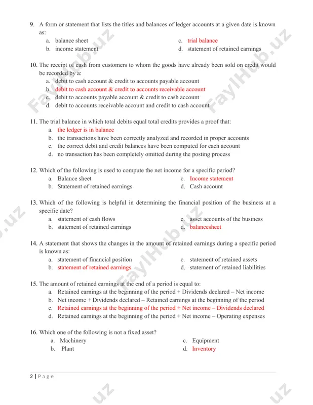 statement c. trial balance d. statement of retained earnings 10. the receipt of cash from customers to whom the goods have already been sold on credit would be recorded by a: a. debit to cash account & credit to accounts payable account b. debit to cash account & credit to accounts receivable account c. debit to accounts payable account & credit to cash account d. debit to accounts receivable account and credit to cash account 11. the trial balance in which total debits equal total credits provides a proof that: a. the ledger is in balance b. the transactions have been correctly analyzed and recorded in proper accounts c. the correct debit and credit balances have been computed for each account d. no transaction has been completely omitted during the posting process 12. which of the following is used to compute the net income for a specific period? a. balance …