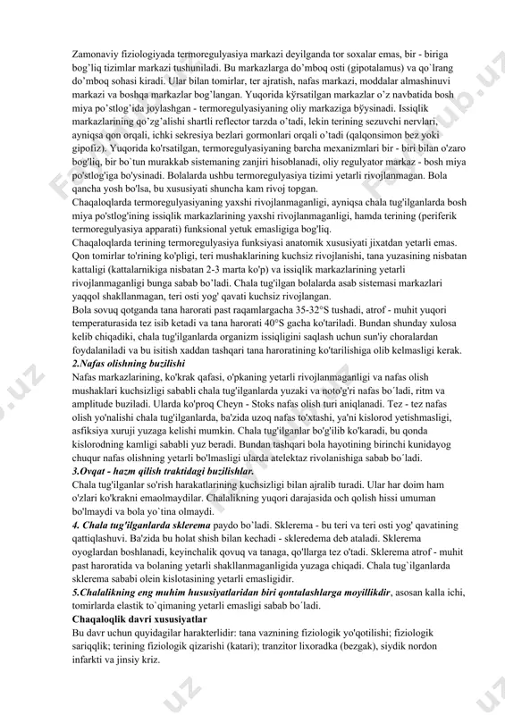 r ko'rsatadi yoki yo'ldoshni zararlaydi, homila nobud bo'lishiga olib keladi, homila gipoksiyasi yoki muddatidan oldin tug'ruqqa sabab bo’ladi. infeksion fetopatiyalar vujudga kelishiga suv chechak virusi, koksaki, bakteriyalar sabab bo’ladi. nasliy fetopatiyalarga mukovissidoz, fibroelastoz va boshqalar kiradi. barcha homila ichi kasalliklari, embrio va fetopatiyalar ham, kimotopatiyalar deb ataladi.homilaning to'g'ri rivojlanishi uchun tuqruqgacha (antenatal) davrda homilani muhofaza qilish katta ahamiyatga ega. umuman ayollar sog'liqini muhofaza qilishga to'g'ri keladi. shunday qilib, homila ichi rivojlanish davrida bir qancha profilaktik tadbirlar qo'llanilishi mumkin. natijada homiladorlik normal o'tgan sog'lom ayoldan 10 - oylikning oxirida sog'lom yetuk bola tug'iladi. chaqaloqlik davri boshqacha aytganda, bu davr neonatal davr deyiladi. chaqaloqlar uchun homiladorlikdan tashqari yangi muhitga moslashish holati harakterlidir. bola tug'ilishi bilan kislorod va ozuqa moddalarni organizmga kirishi o'zgaradi, o'pka nafasi va doimiy qon aylanish yaratiladi. qonning morfologik va fiziko - kimyoviy xususiyatlari o'zgaradi, ovqatlanish bezlarini sekresiyasi boshlanadi. bir vaqtning o'zida kindikning mumifikasiyasi va tushishi, bolada kindik yarasining bitishi …