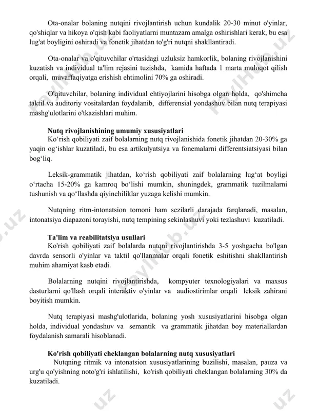 tiradi. ota-onalar va o'qituvchilar o'rtasidagi uzluksiz hamkorlik, bolaning rivojlanishini kuzatish va individual ta'lim rejasini tuzishda, kamida haftada 1 marta muloqot qilish orqali, muvaffaqiyatga erishish ehtimolini 70% ga oshiradi. o'qituvchilar, bolaning individual ehtiyojlarini hisobga olgan holda, qo'shimcha taktil va auditoriy vositalardan foydalanib, differensial yondashuv bilan nutq terapiyasi mashg'ulotlarini o'tkazishlari muhim. nutq rivojlanishining umumiy xususiyatlari ko‘rish qobiliyati zaif bolalarning nutq rivojlanishida fonetik jihatdan 20-30% ga yaqin og‘ishlar kuzatiladi, bu esa artikulyatsiya va fonemalarni differentsiatsiyasi bilan bog‘liq. leksik-grammatik jihatdan, ko‘rish qobiliyati zaif bolalarning lug‘at boyligi o‘rtacha 15-20% ga kamroq bo‘lishi mumkin, shuningdek, grammatik tuzilmalarni tushunish va qo‘llashda qiyinchiliklar yuzaga kelishi mumkin. nutqning ritm-intonatsion tomoni ham sezilarli darajada farqlanadi, masalan, intonatsiya diapazoni torayishi, nutq tempining sekinlashuvi yoki tezlashuvi kuzatiladi. ta'lim va reabilitatsiya usullari ko'rish qobiliyati zaif bolalarda nutqni rivojlantirishda 3-5 yoshgacha bo'lgan davrda sensorli o'yinlar va taktil qo'llanmalar orqali fonetik eshitishni shakllantirish muhim ahamiyat kasb etadi. bolalarning nutqini rivojlantirishda, kompyuter texnologiyalari va maxsus dasturlarni …