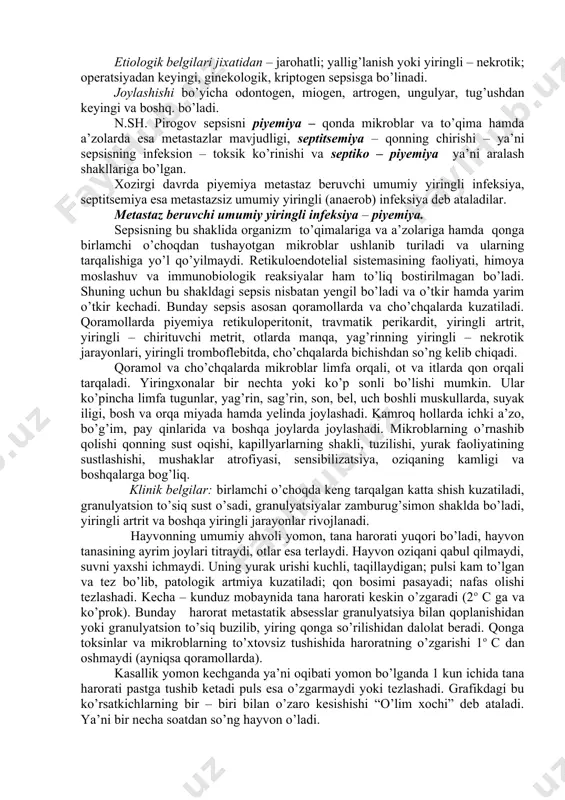 lashuv va immunobiologik reaksiyalar ham to’liq bostirilmagan bo’ladi. shuning uchun bu shakldagi sepsis nisbatan yengil bo’ladi va o’tkir hamda yarim o’tkir kechadi. bunday sepsis asosan qoramollarda va cho’chqalarda kuzatiladi. qoramollarda piyemiya retikuloperitonit, travmatik perikardit, yiringli artrit, yiringli – chirituvchi metrit, otlarda manqa, yag’rinning yiringli – nekrotik jarayonlari, yiringli tromboflebitda, cho’chqalarda bichishdan so’ng kelib chiqadi. qoramol va cho’chqalarda mikroblar limfa orqali, ot va itlarda qon orqali tarqaladi. yiringxonalar bir nechta yoki ko’p sonli bo’lishi mumkin. ular ko’pincha limfa tugunlar, yag’rin, sag’rin, son, bel, uch boshli muskullarda, suyak iligi, bosh va orqa miyada hamda yelinda joylashadi. kamroq hollarda ichki a’zo, bo’g’im, pay qinlarida va boshqa joylarda joylashadi. mikroblarning o’rnashib qolishi qonning sust oqishi, kapillyarlarning shakli, tuzilishi, yurak faoliyatining sustlashishi, mushaklar atrofiyasi, sensibilizatsiya, oziqaning kamligi va boshqalarga bog’liq. klinik belgilar: birlamchi o’choqda keng tarqalgan katta shish kuzatiladi, granulyatsion to’siq sust o’sadi, granulyatsiyalar zamburug’simon shaklda bo’ladi, yiringli artrit va boshqa yiringli jarayonlar rivojlanadi. hayvonning …