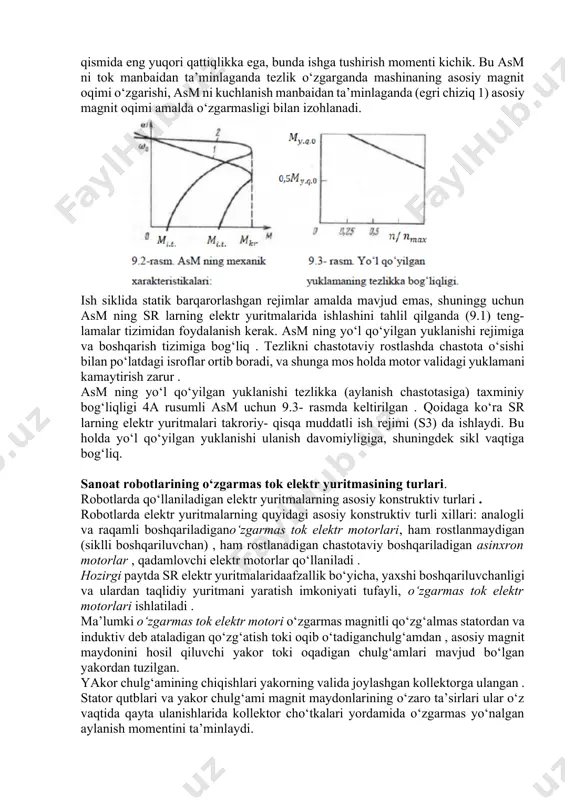 hi elektr motorlar qo‘llaniladi . hozirgi paytda sr elektr yuritmalaridaafzallik bo‘yicha, yaxshi boshqariluvchanligi va ulardan taqlidiy yuritmani yaratish imkoniyati tufayli, o‘zgarmas tok elektr motorlari ishlatiladi . ma’lumki o‘zgarmas tok elektr motori o‘zgarmas magnitli qo‘zg‘almas statordan va induktiv deb ataladigan qo‘zg‘atish toki oqib o‘tadiganchulg‘amdan , asosiy magnit maydonini hosil qiluvchi yakor toki oqadigan chulg‘amlari mavjud bo‘lgan yakordan tuzilgan. yakor chulg‘amining chiqishlari yakorning valida joylashgan kollektorga ulangan . stator qutblari va yakor chulg‘ami magnit maydonlarining o‘zaro ta’sirlari ular o‘z vaqtida qayta ulanishlarida kollektor cho‘tkalari yordamida o‘zgarmas yo‘nalgan aylanish momentini ta’minlaydi. tezlikni boshqarish yakor chulg‘amiga beriladigan kuchlanishni o‘zgartirib amalga oshiriladi : kuchlanish qancha yuqori bo‘lsa , yakor shuncha tez aylanadi. mos holda aylantiruvchi moment tokning o‘zgarishiga bog‘liq, shuning uchun manipulyator ishlashi uchun talab qilinadigan harakatlar tezliklarini va momentlarni keng diapazonlarda boshqarish etarlicha oddiy - yakorkuchlanishini yoki qo‘zg‘atish tokini o‘zgartirish bilan amalga oshiriladi. aylanishlar yo‘nalishini o‘zgartirish qayta ulashlar vositasida qutblarni o‘zgartirib bajariladi . elektromagnit …