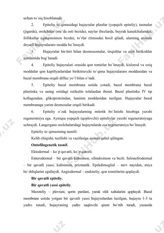 yralardan tuzilgan, hujayra 1-3 ta yadro tutadi, hujayraning yadro saqlovchi qismi bo`rtib turadi, yuzasida mikrovorsinkalarga ega. vazifasi – seroz suyuqlikni ajratish va so`rish, chandiqlar hosil bo`lishini oldini olish. bir qavatli kubsimon epiteliy. buyrak kanalchalari, me’da osti bezi va jigarning mayda chiqaruv naylarini, respirator bronxiolalarni, so`lak bezlarining ba’zi chiqaruv naylarini, tuxumdonni qoplab turadi. bazal chiziqlilik xarakterli belgidir, plazmolemmaning bazal qismi burmalar hosil qiladi va burmalar orasida mitoxondriyalar to`plami yotadi. erkin yuzasida ko`plab mikrovorsinkalar ko`rinadi. vazifasi – so`rish. bir qavatli silindrsimon epiteliy. oshqozon, ingichka va yo`g`on ichak, jigarning, me’da osti bezining yirik naylarini, o`t pufakchani, bachadonni qoplab turadi. bu baland hujayralar, yadrosi bazal qismda yotadi, hujayra ko`ndalang kesimida geksagonal ko`rinishga ega, bir-biriga zich yotadi. bu epiteliy hujayralarining ichida sekretor (oshqozon va ichakdan shilliq ajratuvchi) va ichakdagi so`ruvchi enterositlar farqlanadi, enterotsitlarning yuzasida ko`plab mikrovorsinkalar bo`lib, ular hujayraning yuzasini kengaytirib turadi. ularda (jiyakli hoshiyada) oziq moddalarning fermentativ parchalanishi va enterotsitlarga pinositoz yo`l bilan so`rilishi …