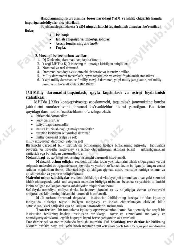 investitsiya qilinadigan chet el investitsiyalari; d) sug’urta polislari egalariga yuklatilgan mulk daromadi; e) renta. 15.2 yangi mhtda dj xinsning ta’limotiga kiritilgan aniqliklar. daromad hosil bo’lish hisoblamasida mulkdan daromad aks ettirilmaydi. daromad hosil bo’lish hisoblamasi ishlab chiqarish jarayoni bilan bog’liq taqsimlash jarayonini aks ettiradi. uning ko’rsatkichlari tizimiga quyidagilar kiradi: 1. mehnatga haq to’lash; 2. ishlab chiqarishga sof soliqlar; 3. korxonalarning yalpi foydasi; 4. aholining aralash daromadlari. hisoblamaning resurs qismida bozor narxidagi yaim va ishlab chiqarish hamda importga subsidiyalar aks ettiriladi. foydalanish qismida esa yaim ning birlamchi taqsimlanish unsurlari ko’rsatiladi. bular;  ish haqi;  ishlab chiqarish va importga soliqlar;  asosiy fondlarning iste’moli;  foyda. 2. mustaqil ishlash uchun savollar. 1. dj xinksning daromad haqidagi ta’limoti. 2. yangi mhtda dj xinksning ta’limotiga kiritilgan aniqliklar. 3. nominal va real daromad. 4. daromad haqidagi ta’sir etuvchi ekstensiv va intensiv omillar. 5. milliy daromadni taqsimlash, qayta taqsimlash va oxirgi foydalanish statistikasi. 6. yalpi milliy …