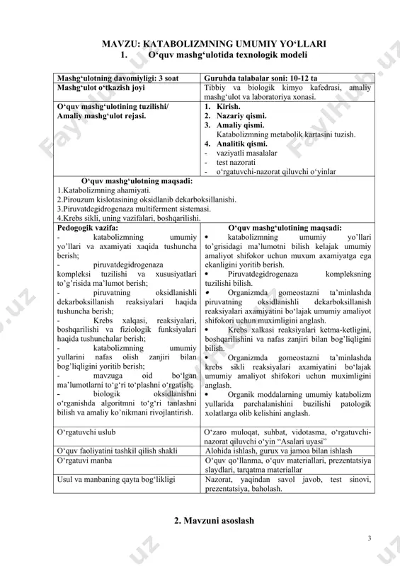 tda organizmda bo‘ladigan o‘zgarishlarni to‘g‘ri baholay olishda; terapiyada bemorlarga to‘g‘ri tashxis qo‘yishda va farmokalogiya, patologik fiziologiyada turli xil jarayonlarni to‘g‘ri anglay olishda yordam beradi. 4. mashg‘ulot mazmuni: katabolizmning ahamiyati jonli organizmning jonsiz tabiatdan asosiy farqi uning o’zini o’rab turgan tashqi muhit bilan modda va energiya almashinuvidir. ovqatlanish va nafas olish organizimi tashqi muhit bilan bog’lovchi omil bo’libgina qolmay balki modda va energiya almashinuvining asosiy bosqichlaridan hisoblanadi. ovqatning asosiy komponentlari: oqsil, uglevod, yog’lar, organizm uchun ham energetik manbai, hamda plastik material hisoblanadi. organizmning kundalik energiyaga bo’lgan ehtiyojining 55% uglevodlar hisobiga, 15% oqsil va 30% foizi yog’lar parchalanish (katabolizma) hisobiga qoplanadi. katabolizmning umumiy yo’llari 3 bosqichdan iboratdir: birinchi bosqichda uglevodlardan – geksozalar (glukoza, fruktoza, galaktoza); oqsillardan - aminokislotalar; yog’lardan - glitserin va yog’ kislotalari hosil bo’ladi. bu jarayonlarda ajraladigan energiya miqdori deyarli ko’p emas va ozuqa moddalar umumiy energiyasining taxminan 0,6-1% ni tashkil qiladi. ikkinchi bosqichda monosaharidlar va glitserin piruvatga aylanadi, yog’ …