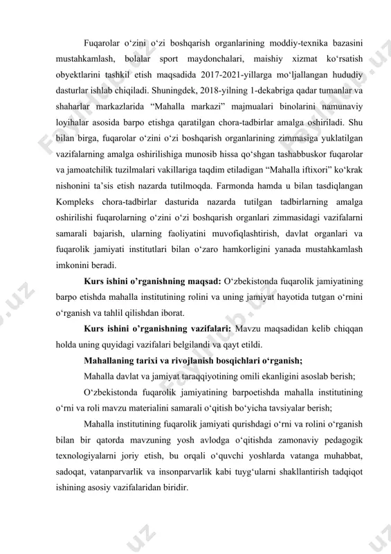 ‘zaro hamkorligini yanada mustahkamlash imkonini beradi. kurs ishini o’rganishning maqsad: o‘zbekistonda fuqarolik jamiyatining barpo etishda mahalla institutining rolini va uning jamiyat hayotida tutgan o‘rnini o‘rganish va tahlil qilishdan iborat. kurs ishini o’rganishning vazifalari: mavzu maqsadidan kelib chiqqan holda uning quyidagi vazifalari belgilandi va qayt etildi. mahallaning tarixi va rivojlanish bosqichlari o‘rganish; mahalla davlat va jamiyat taraqqiyotining omili ekanligini asoslab berish; o‘zbekistonda fuqarolik jamiyatining barpoetishda mahalla institutining o‘rni va roli mavzu materialini samarali o‘qitish bo‘yicha tavsiyalar berish; mahalla institutining fuqarolik jamiyati qurishdagi o‘rni va rolini o‘rganish bilan bir qatorda mavzuning yosh avlodga o‘qitishda zamonaviy pedagogik texnologiyalarni joriy etish, bu orqali o‘quvchi yoshlarda vatanga muhabbat, sadoqat, vatanparvarlik va insonparvarlik kabi tuyg‘ularni shakllantirish tadqiqot ishining asosiy vazifalaridan biridir. kurs ishining ob’yekti. mazkur kurs ishining ob‘yekti mustaqillik yillarida fuqarolik jamiyatini qurishda mahalla instituti va mahallani bola rivojlanishdagi o’rni shu bilan birgalika milliyligimizga mos bo’lgan mahalla tushunchasi o’rganish. kurs ishining predmeti esa fuqarolik jamiyatini qurishda …
