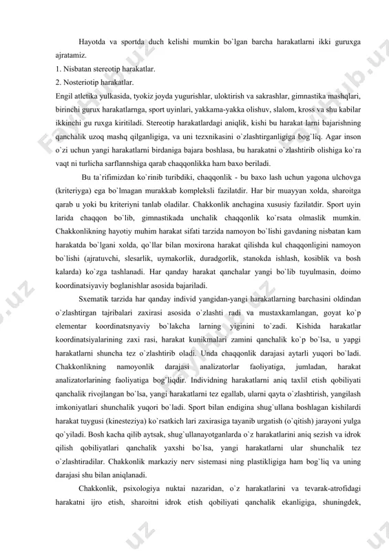 va boshqalar bilan belgilanadi. harakatlarning koordinatsiyaviy murakkabligi chaqqonlikning birinchi ulchovidir. agar harakatning fazo, vaqt, kuch xarakter» stikala ri harakat vazifasiga mos bo`lsa, harakat yetarli darajada aniq bo`ladi, hara kat vazifalari harakatning aniqligi tushunchasini keltirib chiqaradi. harakatning aniqligi chaqqonlikning ikkinchi ulchovidir. hayotda va sportda duch kelishi mumkin bo`lgan barcha harakatlarni ikki guruxga ajratamiz. 1. nisbatan stereotip harakatlar. 2. nosteriotip harakatlar. engil atletika yulkasida, tyokiz joyda yugurishlar, uloktirish va sakrashlar, gimnastika mashqlari, birinchi gurux harakatlarnga, sport uyinlari, yakkama-yakka olishuv, slalom, kross va shu kabilar ikkinchi gu ruxga kiritiladi. stereotip harakatlardagi aniqlik, kishi bu harakat larni bajarishning qanchalik uzoq mashq qilganligiga, va uni tezxnikasini o`zlashtirganligiga bog`liq. agar inson o`zi uchun yangi harakatlarni birdaniga bajara boshlasa, bu harakatni o`zlashtirib olishiga ko`ra vaqt ni turlicha sarflannshiga qarab chaqqonlikka ham baxo beriladi. bu ta`rifimizdan ko`rinib turibdiki, chaqqonlik - bu baxo lash uchun yagona ulchovga (kriteriyga) ega bo`lmagan murakkab kompleksli fazilatdir. har bir muayyan xolda, sharoitga qarab …