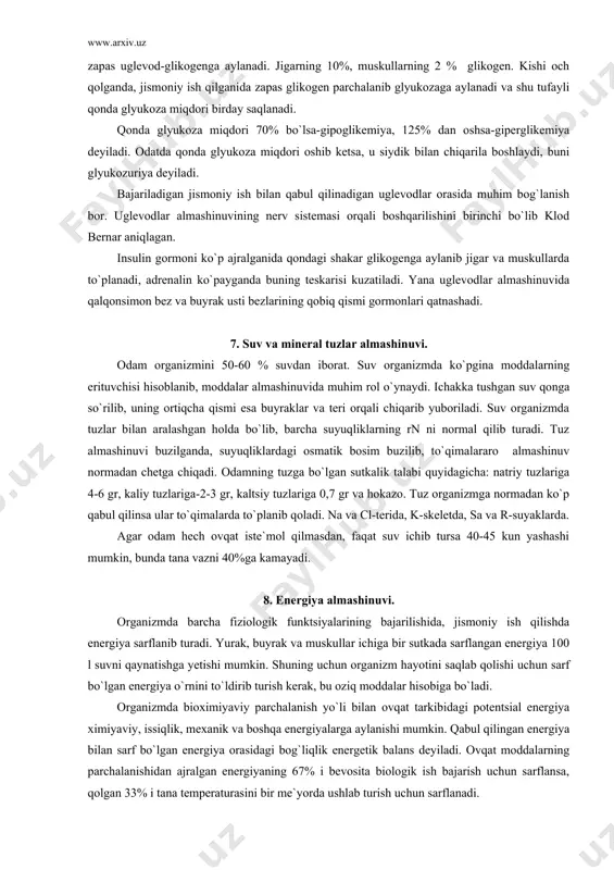 sida muhim bog`lanish bor. uglevodlar almashinuvining nerv sistemasi orqali boshqarilishini birinchi bo`lib klod bernar aniqlagan. insulin gormoni ko`p ajralganida qondagi shakar glikogenga aylanib jigar va muskullarda to`planadi, adrenalin ko`payganda buning teskarisi kuzatiladi. yana uglevodlar almashinuvida qalqonsimon bez va buyrak usti bezlarining qobiq qismi gormonlari qatnashadi. 7. suv va mineral tuzlar almashinuvi. odam organizmini 50-60 % suvdan iborat. suv organizmda ko`pgina moddalarning erituvchisi hisoblanib, moddalar almashinuvida muhim rol o`ynaydi. ichakka tushgan suv qonga so`rilib, uning ortiqcha qismi esa buyraklar va teri orqali chiqarib yuboriladi. suv organizmda tuzlar bilan aralashgan holda bo`lib, barcha suyuqliklarning rn ni normal qilib turadi. tuz almashinuvi buzilganda, suyuqliklardagi osmatik bosim buzilib, to`qimalararo almashinuv normadan chetga chiqadi. odamning tuzga bo`lgan sutkalik talabi quyidagicha: natriy tuzlariga 4-6 gr, kaliy tuzlariga-2-3 gr, kaltsiy tuzlariga 0,7 gr va hokazo. tuz organizmga normadan ko`p qabul qilinsa ular to`qimalarda to`planib qoladi. na va cl-terida, k-skeletda, sa va r-suyaklarda. agar odam hech ovqat iste`mol …