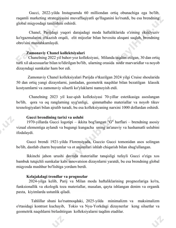ng obro'sini mustahkamlaydi. zamonaviy chanel kollektsiyalari chanelning 2022 yil bahor-yoz kolleksiyasi, milanda taqdim etilgan, 30 dan ortiq turli xil aksessuarlar bilan to'ldirilgan bo'lib, ularning orasida nodir marvaridlar va noyob dizayndagi sumkalar ham bor edi. zamonaviy chanel kolleksiyalari parijda o'tkazilgan 2024 yilgi cruise shoularida 50 dan ortiq yangi dizaynlarni, jumladan, geometrik naqshlar bilan bezatilgan klassik kostyumlarni va zamonaviy siluetli ko'ylaklarni namoyish etdi. chanelning 2023 yil kuz-qish kolleksiyasi 70-yillar estetikasiga asoslangan bo'lib, qora va oq ranglarning uyg'unligi, qimmatbaho materiallar va noyob tikuv texnologiyalari bilan ajralib turadi, bu esa kolleksiyaning narxini 1000 dollardan oshirdi. gucci brendining tarixi va uslubi 1970-yillarda gucci logotipi – ikkita bog'langan "g" harflari – brendning asosiy vizual elementiga aylandi va bugungi kungacha uning an'anaviy va hashamatli uslubini ifodalaydi. gucci brendi 1921-yilda florensiyada, guccio gucci tomonidan asos solingan bo'lib, dastlab charm buyumlar va ot anjomlari ishlab chiqarish bilan shug'ullangan. ikkinchi jahon urushi davrida materiallar tanqisligi tufayli gucci o'ziga xos bambuk …