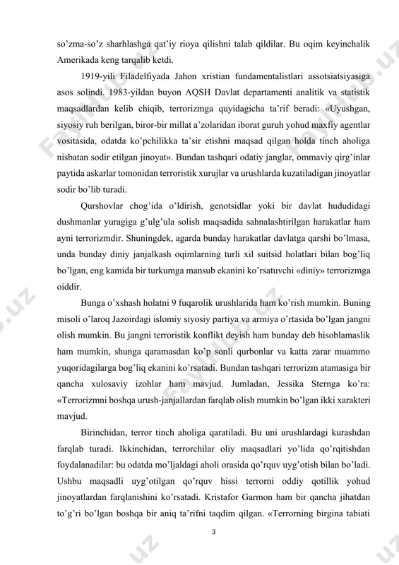 bog’liq ekanini ko’rsatadi. bundan tashqari terrorizm atamasiga bir qancha xulosaviy izohlar ham mavjud. jumladan, jessika sternga ko’ra: «terrorizmni boshqa urush-janjallardan farqlab olish mumkin bo’lgan ikki xarakteri mavjud. birinchidan, terror tinch aholiga qaratiladi. bu uni urushlardagi kurashdan farqlab turadi. ikkinchidan, terrorchilar oliy maqsadlari yo’lida qo’rqitishdan foydalanadilar: bu odatda mo’ljaldagi aholi orasida qo’rquv uyg’otish bilan bo’ladi. ushbu maqsadli uyg’otilgan qo’rquv hissi terrorni oddiy qotillik yohud jinoyatlardan farqlanishini ko’rsatadi. kristafor garmon ham bir qancha jihatdan to’g’ri bo’lgan boshqa bir aniq ta’rifni taqdim qilgan. «terrorning birgina tabiati mavjud bo’lib, u turli xil hissiyotlar, masalan, qattiq g’azab, o’ta sovuqqonlik, hatto ma’lum qurbonlarni jannatni va’da qilgan holda o’limga olib borish bilan baholanadi. yana terror hech qachon o’zining siyosiy kuchlar xizmatidagilarni yomonotliq qilish xarakterini o’zgartirmaydi. 2. ekstremizm va terrorizm – jamiyat barqarorligiga tahdid ushbu – deya davom etadi u, – rejali sistemalashtirilgan jinoyat, jarohatlar va begunoh kishilarda siyosiy yakunlardan qo’rquv hissini uyg’otishdir». brus hofman ham terrorga quyidagicha …