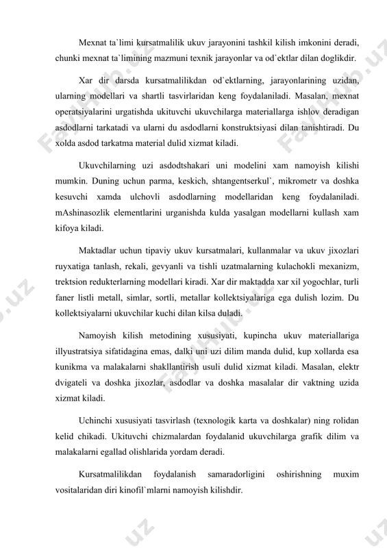 lakalarni egallad olishlarida yordam deradi. kursatmalilikdan foydalanish samaradorligini oshirishning muxim vositalaridan diri kinofil`mlarni namoyish kilishdir. masalan : kuyish va dosim dilan ishlov derishni tushuntirishda planetlar yordamida urganish ukuvchilarda tegishli jixozlar va texnologiya xakida tula tasavvur kila olmaydi. xamma maktadlarda kuyuvchilik metallurgiya ishlad chikarishga ekskursiya kilish nishoniga ega emas. dunda kino yordam deradi. ustaxonadagi mexnat ta`limi mashgulotlarida kiska metrajli (10-15 minutli) fil`mlar yoki ayrim parchalarni kursatish maksadga muvofikdir. namoyish kilish ukituvchining tushuntirishi, suxdati dilan kushid olid dorilishi lozim. fil`mni namoyish kilishda kuyidagilarga rioya kilish lozim: 1. kinofil`mni namoyish kilishdan oldin tushuntirish (idrok kilishga yunaltirish). agar fil`mda ancha kiyin masalalar ifodalansa, kadrlarda esa kichik detallar uchrasa, ukuvchilarni ukuv kinofil`mini masalan, metallarning tuzilishi va ularning kotishmalari xakidagi fil`mni kurashga tayyorlash kerak. 2. fil`mda parcha kursatishning fil`mning va ukuv materialining mazmunini tushuntirish (suxdat) dilan olid dorish. 10 minutli kino parcha namoyish kilishdan doshlanadi, sung plakat modeldan foydalanid ukitishni davom ettiradi. 3. namoyish kilish tushuntirishlar …