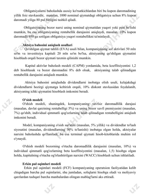 upon daromadi yiliga 80 pul birligini tashkil qiladi. obligatsiyaning bozor narxi uning nominal qiymatidan yuqori yoki past bo'lishi mumkin, bu esa obligatsiyaning rentabellik darajasini aniqlaydi, masalan, 10% kupon daromadli 950 ga sotilgan obligatsiya yuqori rentabellikni ta'minlaydi. aktsiya bahosini aniqlash usullari qo'shilgan qiymat tahlili (eva) usuli bilan, kompaniyaning sof aktivlari 50 mln so'm va investitsiya kapitali 20 mln so'm bo'lsa, aktsiyaning qo'shilgan qiymatini hisoblash orqali bozor qiymati taxmin qilinishi mumkin. kapital aktivlar baholash modeli (capm) yordamida, beta koeffitsiyentini 1,2 deb hisoblasak va bozor daromadini 8% deb olsak, aktsiyaning talab qilinadigan rentabellik darajasini aniqlash mumkin. aktsiya bahosini aniqlashda dividendlarni inobatga olish usuli, kelajakdagi dividendlarni hozirgi qiymatga keltirish orqali, 10% diskont stavkasidan foydalanib, aktsiyaning ichki qiymatini hisoblash imkonini beradi. o'sish modeli o'shish modeli, shuningdek, kompaniyaning xavfsiz daromadlilik darajasi (masalan, davlat qarzining rentabelligi 5%) va uning bozor xavfi premiyasini (masalan, 7%) qo'shib, individual qimmatli qog'ozlarning talab qilinadigan rentabelligini aniqlash imkonini beradi. model, kompaniyaning o'sish …