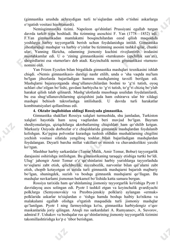xnikasini ishlab chiqdi. bu mashqlarda harakat formasiga katta ahamiyat beriladi. uning qancha mamlakatlarda, jumladan rossiyada ham keng tarqalib, gimnastika taraqqiyotiga yordam berdi. unda turnik bruslar, yakka cho’pda bajariladigan oddiy mashqlar tasvirlangan edi. kitobda mashg’ulotlar vaqtida o’quvchilarning o’zaro musobaqalashuvi, harakatlar ijrosi aniq bo’lishiga qo’yiladigan talablar ishlab chiqilgan edi. 3 milliy gimnastika tizimining yaratilishi milliy gimnastika tizimining yaratilishi xix asr boshlariga to‘g‘ri keladi. bu ijtimoiy talabiar oqibati edi. urush qilish usullari bir vaqtda harakat qilishni, buyruqlarning aniq bajarilishini, jang maydonida saflanishlarni talab qilardi. 0‘sha davr pedagoglari va shifokoriariga gimnastika yoshlarni jismonan tarbiyalashning birdan bir to‘g‘ri uslubi bo‘lib ko‘rinardi. xix asrning birinchi yarmiga kelib, gimnastika taraqqiyotida uch yo‘nalish ko‘zga tashiana boshladi: · gigiyenik yo'nalish (gimnastika odamning salomatligini mustahkamlash va jisrnoniy kuchini rivojlantirish vositasi hisoblanardi); · atletik yo'nalish (gimnastika murakkab mashqlarni, shu jumladan, gimnastika jihozlarida bajariladigan mashqlarni qo‘llash yo‘li bilan insonning harakat sifatini rivojlantirish vositasi, deb hisoblanardi); amaliy yo‘nalish (gimnastika urushda uchraydigan turli to’siqlardan …