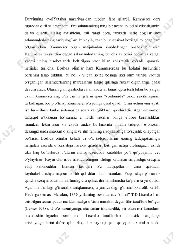 dilar. keyin ular asos sifatida olingan ishdagi xatolikni aniqlashga ortiqcha vaqt ketkazadilar, bundan tashqari o’z tadqiqotlarini yana qaytadan loyihalashtirishga majbur bo’lib qolishlari ham mumkin. yuqoridagi g`irromlk qancha uzoq muddat noma`lumligicha qolsa, ilm fan shuncha ko’p narsa yo’qotadi. agar ilm fandagi g`irromlik aniqlanmasa, u jamiyatdagi g`irromlikka olib kelishi hech gap emas. masalan, 1930 yillarning boshida rus “olimi” t.d.lisenko ham orttirilgan xususiyatlar nasldan naslga o’tishi mumkin degan fikr tarafdori bo’lgan (lerner 1968). u o’z nazariyasiga shu qadar ishonardiki, bir olam ma`lumotlarni soxtalashtirishgacha borib etdi. lisenko tarafdorlari fantastik natijalarga erishayotganlarini da`vo qilib chiqdilar: sayroqi qush qo’ygan tuxumdan kakku bolasining yorib chiqqani, lavlagining karamga aylanishi (ular isbot tariqasida soxta suratlardan foydalanganlar) va hakazo (lerner 1968). lisenkoning bu o’ta odobsiz harakati nafaqat ilm fan balki bevosita jamiyatga ham zarar etkazgan. shaxsan uning vijdonida ishdan bo’shatilgan va xatto qatl qilingan ba`zi rus genetiklarining xuni yotibdi. u avval stalinni keyinchalik esa xrushyo’vni o’z nazariyasi to’g`riligi va undan …