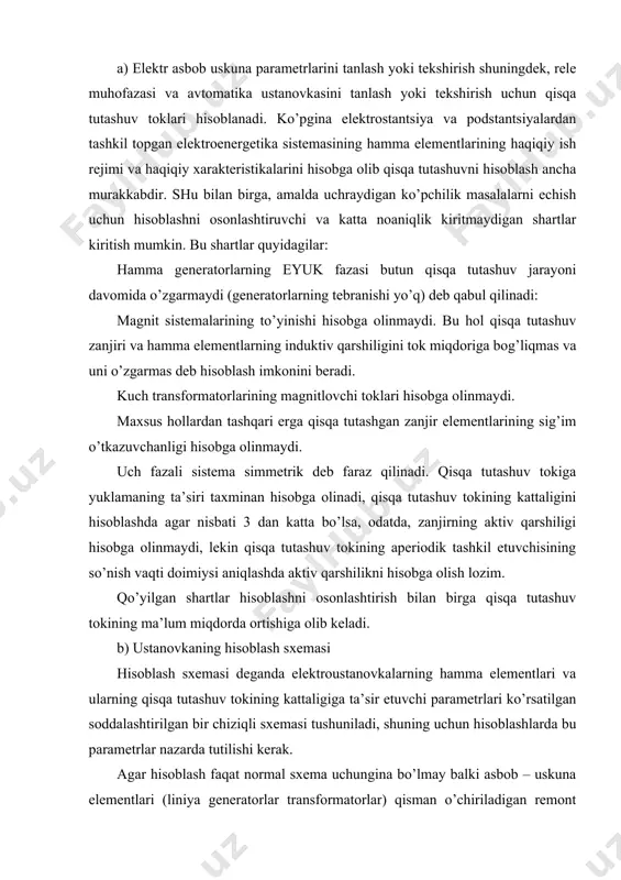 g so’nish vaqti doimiysi aniqlashda aktiv qarshilikni hisobga olish lozim. qo’yilgan shartlar hisoblashni osonlashtirish bilan birga qisqa tutashuv tokining ma’lum miqdorda ortishiga olib keladi. b) ustanovkaning hisoblash sxemasi hisoblash sxemasi deganda elektroustanovkalarning hamma elementlari va ularning qisqa tutashuv tokining kattaligiga ta’sir etuvchi parametrlari ko’rsatilgan soddalashtirilgan bir chiziqli sxemasi tushuniladi, shuning uchun hisoblashlarda bu parametrlar nazarda tutilishi kerak. agar hisoblash faqat normal sxema uchungina bo’lmay balki asbob – uskuna elementlari (liniya generatorlar transformatorlar) qisman o’chiriladigan remont hajmi uchun ham bajarilsa u holda bu narsa hisoblash sxemasining ilovasida ko’rsatilishi shart. uch fazali zanjirning ushbu unom, kv; i nom, a; s nom, mva; x nom, om parametrlariga ega bo’lgan elementidan biri (transformator, generator, reaktor)ni olamiz. nominal parametrlar o’zaro quyidagi ma’lum nisbatlarda bog’langan: (5.1) qisqa tutashuv rejimini o’z ichiga oladigan zanjirning shu elementi har qanday boshqa ish rejimining kuchlanishi toki quvvati va qarshiligi ning ma’lum miqdorlari bilan xarakterlanadi. ularni ayni hol uchun baza elementi …