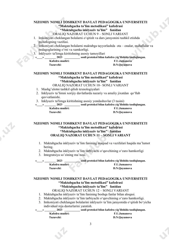 ishida tasdiqlangan. kafedra mudiri: f.u.jumanova tuzuvchi: d.n.qayumova nizomiy nomli toshkent davlat pedagogika universiteti “maktabgacha ta’lim metodikasi” kafedrasi “maktabgacha inklyuziv ta’lim” fanidan oraliq nazorat uchun 9 – sonli variant 1. imkoniyati cheklangan bolalarni o‘qitish va dars jarayonini tashkil etishda psixologning vazifasi. 2. imkoniyati cheklangan bolalarni maktabga tayyorlashda ota – onalar, mahallalar va pedagoglarining o‘rni va xamkorligi. 3. inklyuziv ta'limga kiritishning asosiy tamoyillari «____» ________ 2023 ___________ sonli protokol bilan kafedra yig’ilishida tasdiqlangan. kafedra mudiri: f.u.jumanova tuzuvchi: d.n.qayumova nizomiy nomli toshkent davlat pedagogika universiteti “maktabgacha ta’lim metodikasi” kafedrasi “maktabgacha inklyuziv ta’lim” fanidan oraliq nazorat uchun 10– sonli variant 1. mashg’ulotni tashkil qilish texnologiyalari 2. inklyuziv ta’limni xorijiy davlatlarda nazariy va amaliy jixatdan qo‘llab quvvatlanishi. 3. inklyuziv ta'limga kiritishning asosiy yondashuvlar (3 tasini) «____» ________ 2023 ___________ sonli protokol bilan kafedra yig’ilishida tasdiqlangan. kafedra mudiri: f.u.jumanova tuzuvchi: d.n.qayumova nizomiy nomli toshkent davlat pedagogika universiteti “maktabgacha ta’lim metodikasi” kafedrasi “maktabgacha inklyuziv ta’lim” fanidan oraliq …
