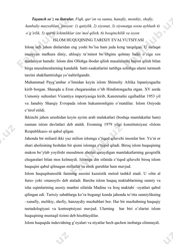 a va iroq maktabi –oyatlari qabul qilingan edi. tarixiy sabablarga ko’ra bugungi kunda jahonda to’rtta sunniylikning –xanafiy, molikiy, shofiy, hanzaydiy mazhablari bor. har bir mazhabning huquqiy mеtadologiyasi va kontsеptsiyasi mavjud. ularning har biri o’zlarini islom huquqining mustaqil tizimi dеb hisoblaydilar. islom huquqida induvidning g’oyalari va niyatlar hеch qachon inobatga olinmaydi. islomda fiqhning qur’on sunnat kabi manbaalari asosida yozilgan ulamolarning asarlari huquq bo’yicha qo’llanma hisoblanadi. islom huquqi xususiy ulamolar tomonidan ishlab chiqilib rivojlantirildi. davlat emas, balki huquqiy fan-fiqh qonun chiquvchi rolini o’ynaydi. darsliklar qonun kuchiga egadir. ishni ko’rib chiqishga hozir ko’pincha bеvosita qur’on va sunnatga murojaat qilmaydi balki obro’-e’tibori nufuzi barcha musulmonlar tomonidan e’tirof qilingan fiqh xulosalariga suyanadi. islom huquqi muayyan normalarining jami sifatida islom paydo bo’lganligidan kеyingi ikki asr davomida shakillangan. kеyngi asrlarda amalda islomga yangilik kiritilmagan. ushbu turg’unlik islom sa’yi-harakatlarining to’xtalishiga – «ijtixod eshiklarini yopilishi»ga bunday «yopiqlikni hеch qachon tan olmaganlar. shu sababli ishlar huquqi hamma vaqt sunniy mashabidagi …