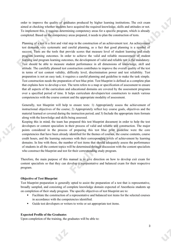 give direction on how to develop exit exam for content specialists so that they can develop a representative and balanced exam for their respective program. objective of test blueprint test blueprint preparation is generally opted to assist the preparation of a test that is representative, broadly sampled, and consisting of complete knowledge domain expected of anesthesia students up on completion of their study program. the specific objectives of test blueprint are to: · facilitate the construction of a representative and balanced test items for the selected courses in accordance with the competencies identified. · guide test developers or writers to write or set appropriate test items. expected profile of the graduates upon completion of the training, the graduates will be able to: · perform comprehensive pre-anesthesia patient assessment including taking history, performing a physical examination, order and interpret relevant investigations and obtain informed consent · prepare and optimize patients for …