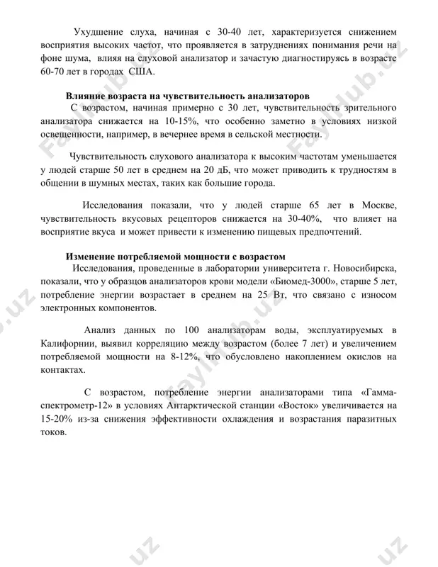 уднениях понимания речи на фоне шума, влияя на слуховой анализатор и зачастую диагностируясь в возрасте 60-70 лет в городах сша. влияние возраста на чувствительность анализаторов с возрастом, начиная примерно с 30 лет, чувствительность зрительного анализатора снижается на 10-15%, что особенно заметно в условиях низкой освещенности, например, в вечернее время в сельской местности. чувствительность слухового анализатора к высоким частотам уменьшается у людей старше 50 лет в среднем на 20 дб, что может приводить к трудностям в общении в шумных местах, таких как большие города. исследования показали, что у людей старше 65 лет в москве, чувствительность вкусовых рецепторов снижается на 30-40%, что влияет на восприятие вкуса и может привести к изменению пищевых предпочтений. изменение потребляемой мощности с возрастом исследования, проведенные в лаборатории университета г. новосибирска, показали, что у образцов анализаторов крови модели «биомед-3000», старше 5 лет, потребление энергии возрастает в среднем на 25 вт, что связано с износом электронных компонентов. анализ данных …