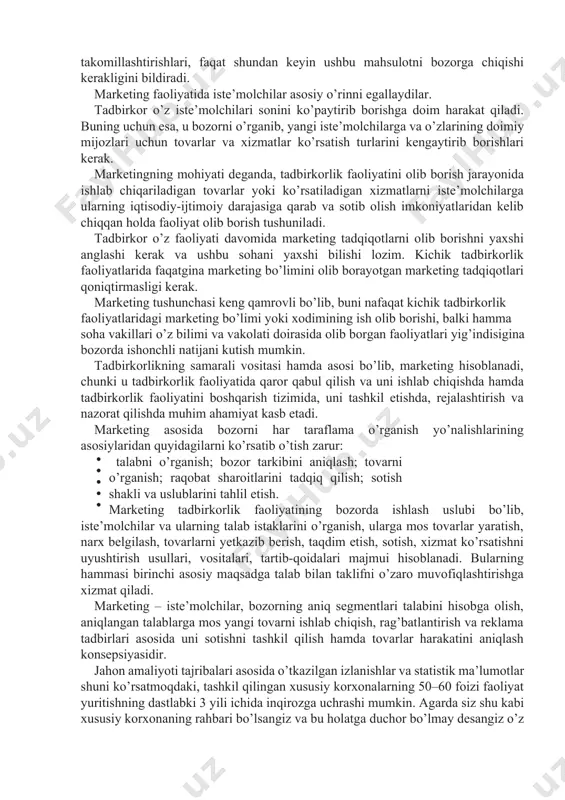 ruvchilar sifatidagi roli oshadi. tovar-pul munosabatlarining bundan keyingi rivoji iqtisodiyotning nodavlat sektori (kooperativlar, hissadorlik jamiyatlari, ijarachilik, xususiy ishbilarmonlik) ning kengayishi bilan bog’liqdir. respublikamiz korxonalarining chet el firmalari bilan hamkorligi, ishlab chiqarish vositalari bilan erkin ulgurji savdoga o’tish ham tovar-pul munosabatlarining mustahkamlanishiga va respublikamizda bozor munosabatlarining taraqqiyotiga xizmat qiladi. tayyor mahsulotlarni sotishni – marketingning asosiy vazifasi deyishimiz unchalik to’g’ri bo’lmaydi. chunki, sotishgacha har bir tadbirkor bozordagi muhitni, ya’ni iste’molchilarning sotib olish qobiliyati, didi, iste’molchilarga kerak bo’ladigan mahsulotlar va ularni ishlab chiqarishgacha bo’lgan jarayonlarni o’rganib, ularni bozorga olib kelishlari va undan keyingina sotishni amalga oshirishlari mumkin. marketing nafaqat mahsulotlarni reklama qilish yoki ularni sotish, balki bozorni o’rganish asosida olib borayotgan faoliyatimizdan manfaat ko’rish va faoliyatimizni rejali, tartibli olib borib yaxshigina foyda olishimiz ham demakdir. marketingning asosiy maqsadlari talabni shakllantirish va rag’batlantirish, sotish, bozordagi ulush va foydaning hajmini kengaytirish maqsadida qabul qilinayotgan boshqaruv qarorlari va tadbirkorlik faoliyati ish rejalarining asoslanishini ta’minlashdan iborat. kichik …