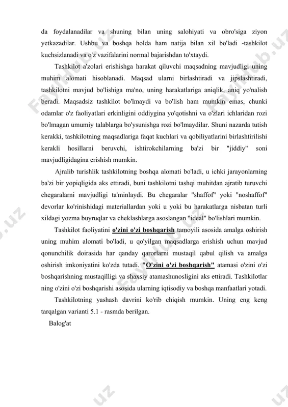 tiradi. tashkilotlar ning o'zini o'zi boshqarishi asosida ularning iqtisodiy va boshqa manfaatlari yotadi. tashkilotning yashash davrini ko'rib chiqish mumkin. uning eng keng tarqalgan varianti 5.1 - rasmda berilgan. balog'at rasm. tashkilotning yashash davri birinchi bosqich - tashkilotni tashkil qilinishi, uni vujudga kelishi. bunda asosiy vazifalar - bozorga chiqish, yanada rivojlanish uchun ko'proq foyda olishdir. ikkinchi bosqich - tashkilotning o'sishi. bu bosqichning asosiy maqsadi - qisqa muddatli foyda va jadal o'sish. asosiy vazifa -bozorning bir qismini qamrab olish. uchinchi bosqich - tashkilotning balog'ati. bunda asosiy maqsad barcha yo'nalishlar bo'yicha samaradorlikni oshishidan iborat bo'ladi. eng muhim vazifa - korxonaning obro'sini oshirish. bu korxonaning tuzilishiga davriy ravishda o'zgartirishlar kiritishni talab qiladi. to'rtinchi bosqich - tanazzul, tashkilotni qarishi. raqobat, bozorni qisqarishi natijasida tashkilot o'z mahsulotiga talabni kamayishiga duch keladi. tashkilotning asosiy maqsadi mavjud o'rinlari saqlab qolish hisobiga barqarorlikni ta'minlashdan iboratdir. tashkilot hayotining yana bir pallasini ajratish mumkin. tashkilotdagi ishlarning holati va menejmentning hulqiga ko'ra …