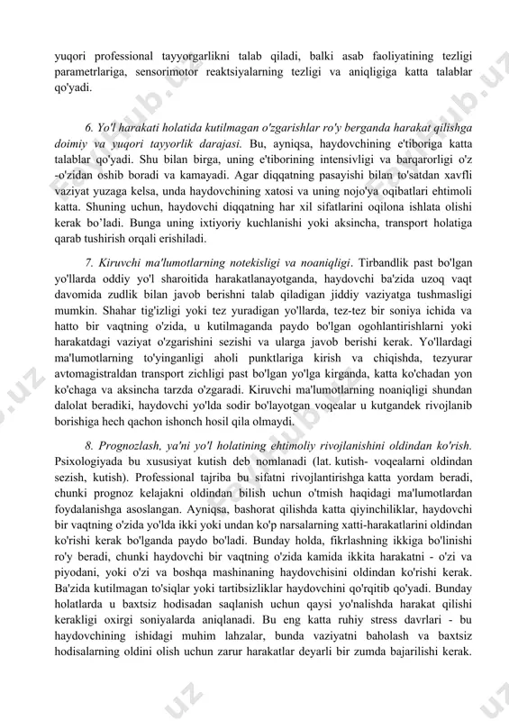 ormozlash uchun, 10 daqiqa - chorrahaning oldida to'xtash uchun, 16 daqiqa - ishga tushirish va tezlashtirish uchun, va faqat 19 daqiqa - to'g'ri yo’lda haydash uchun sarflanadi. 5. belgilangan tezlik va vaqt yetishmasligi sharoitida ishlash. ishning majburiy va o'zboshimchalik tezligini oddiy misol bilan ko'rsatish mumkin. oddiy yo'l sharoitida esa haydovchi o'zboshimchalik bilan harakat qiladi. u harakat tezligini o'z imkoniyatlariga muvofiq tanlaydi va har xil manevralarni bajarishda vaqt bilan chegaralanmaydi. belgilangan tezlikda ishlash mashinani katta tezlikda haydashdan cheklaydi, bu katta shaharlarda yo'llarda, shuningdek, xavfli vaziyatlarda tezlikni cheklashga majbur qiladi. belgilangan tezlik va vaqtning yetishmasligi tezkor mashinalarni boshqarishda (politsiya, o't o'chiruvchilar, tez yordam), haydovchi mashinani katta tezlikda haydashga majbur bo'lganda, ko'pincha shahar gavjum bo'lgan sharoitlarda yuzaga keladi. bunday hollarda, haydovchiga kerakli ma'lumotlarini qabul qilishga, uni to'g'ri baholashga va kerakli nazorat harakatlarini o'z vaqtida bajarishga vaqt yo'q bo’ladi. haydovchi kutilmagan xavfli vaziyatlar yuzaga kelganda, ayniqsa, bunday holatlar birin-ketin sodir bo'lganda, cheklangan vaqt sharoitiga …