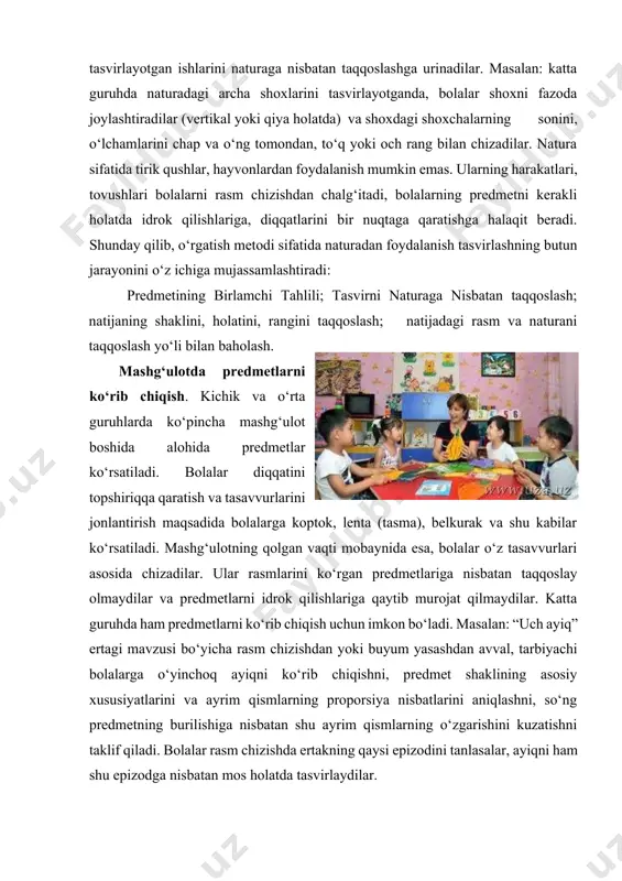 mavzusi bo‘yicha rasm chizishdan yoki buyum yasashdan avval, tarbiyachi bolalarga o‘yinchoq ayiqni ko‘rib chiqishni, predmet shaklining asosiy xususiyatlarini va ayrim qismlarning proporsiya nisbatlarini aniqlashni, so‘ng predmetning burilishiga nisbatan shu ayrim qismlarning o‘zgarishini kuzatishni taklif qiladi. bolalar rasm chizishda ertakning qaysi epizodini tanlasalar, ayiqni ham shu epizodga nisbatan mos holatda tasvirlaydilar. namunadan foydalanish. namunadan foydalanish ko‘proq o‘rgatish usuliga taalluqlidir. bolalarning umumiy estetik didlarini oshirish uchun chiroyli predmetlarni tomosha qildirish kerak. masalan: gilamlar, vazalar, kashtachilik va hokazo. dekorativ rasm chizish mashg‘ulotlarida bolalar ko‘rgan predmetlarini aks ettirib, ulardagi naqshlarni qayta chizibgina qolmay, balki mustaqil ravishda naqshlarni aks ettirib, yorqin rang va shakllarni moslashtirib chizishni ham o‘rganadilar. shuning uchun boshlang‘ich bosqichda bolalar namunadan naqsh elementlarini chizib oladilar, keyinchalik elementlarni o‘rnini va rangini o‘zgartirib boradilar. bolalar ma’lum bir malakaga ega bo‘lganlaridan keyin, bir necha xil namunalarni bolalar ixtiyoriga ko‘rsatish mumkin. ba’zi mashg‘ulotlarda tarbiyachi namunani qo‘yadi va bolalar ko‘rib chiqib, tanishib, tarbiyachining ko‘rsatmasisiz mustaqil ravishda ishlaydilar. …