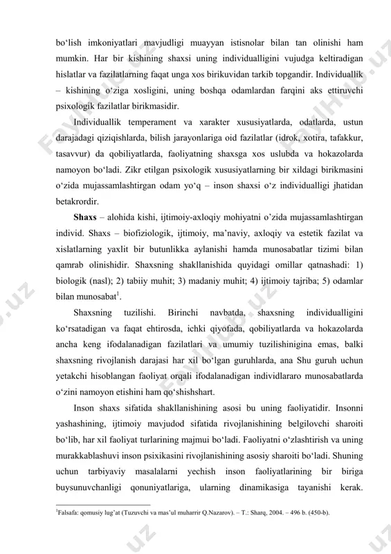 y shart-sharoitlargagina ega bo‘ladi. hayvonlar orasida tarbiyalangan bolalar tajribasini o‘rganish bu vazifani amalga oshirishning g‘oyat darajada murakkabligidan dalolat beradi. qarshimizda hali shaxs sifatida kamolatga erishmagan individ bo‘ladi. real individni gavdalantirmaydigan shaxsning paydo bo‘lish imkoniyatlari mavjudligi muayyan istisnolar bilan tan olinishi ham mumkin. har bir kishining shaxsi uning individualligini vujudga keltiradigan hislatlar va fazilatlarning faqat unga xos birikuvidan tarkib topgandir. individuallik – kishining o‘ziga xosligini, uning boshqa odamlardan farqini aks ettiruvchi psixologik fazilatlar birikmasidir. individuallik temperament va xarakter xususiyatlarda, odatlarda, ustun darajadagi qiziqishlarda, bilish jarayonlariga oid fazilatlar (idrok, xotira, tafakkur, tasavvur) da qobiliyatlarda, faoliyatning shaxsga xos uslubda va hokazolarda namoyon bo‘ladi. zikr etilgan psixologik xususiyatlarning bir xildagi birikmasini o‘zida mujassamlashtirgan odam yo‘q – inson shaxsi o‘z individualligi jhatidan betakrordir. shaxs – alohida kishi, ijtimoiy-axloqiy mohiyatni o’zida mujassamlashtirgan individ. shaxs – biofiziologik, ijtimoiy, ma’naviy, axloqiy va estetik fazilat va xislatlarning yaxlit bir butunlikka aylanishi hamda munosabatlar tizimi bilan qamrab olinishidir. shaxsning shakllanishida …