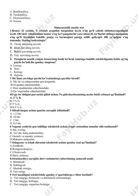 ratsiyasi; d.bachadonning qum soatiga o`xshab qolishi. 15.fiziologik tug`ruq akusherlik oyi bilan hisoblaganda homiladorlikning nechanchi oy yoki haftasida sodir bo`ladi. a.36 hafta yoki 280 kun; b.38 hafta yoki 240 kun; c.37 hafta yoki 240 kun; d.40 hafta yoki 280 kun. 16.kontraksiya nima ? a.muskul tolalarining joyidan siljishi; b. muskul tolalarining tonusi susayishi; c.muskul tolalarining qisqarishi; d.muskul tolalarining lat yeyishi. 17.nafas sonini aniqlashda muhim jihatni aniqlang ? a bemor bir kun oldin ogohlantiriladi; bbemor och qorinda bo’lishi kerak; cbemorga muolaja maqsadi tushuntirilmasdan nafas soni sanaladi; d bemorga muolaja maqsadi tushuntirilib, ogohlantiriladi. 18.zotiljam kasalligida balg`am ko`rinishi azangsimon balg`am ajralishi; b og`iz to`la» balg`am ajralishi; c ko`piksimon balg`am ajralishi; d shishasimon balg`am ajralishi. 19.plеvrа ishqаlаnish tоvushi kuzаtilаdi: aquruq plеvritdа; b ekssudаtiv plеvritdа; c krupоz pnеvmоniyadа; d o’pkа emfizеmаsidа. 20.bir daqiqada yurak urishlari soni 45-50 tani tashkil etsa bu---- a. bradikardiya; b. taxikardiya; c. ekstrasistoliya; d. norma. mutaxassislik amaliy test 1.bemor 42 yoshda. u ertalab …