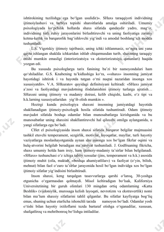 opilmasi. shaxs – bu «tabiatning yirik mushohadasi». shunday ta’rif bergan bo‘lardim. uning ifodalanishlarga moyilligi barcha narsalarni bilishga yoki boshqa yuksak belgilarga bog‘liq emas. tushunsangizchi, axir insonning eng muhim ehtirosi – bu ro‘yobga chiqmoq, amalga oshmoq, sodir bo‘lmoq» . ruhshunoslar individning jamiyat hayotidagi faol ishtirokini shaxsning asosiy belgilari, deb hisoblaydilar. b.g. ananev «shaxs»ga «jamiyatning insonga uning ma’lum tarixiy rivojlanishi davrida ko‘rsatadigan ko‘plab iqtisodiy, siyosiy, huquqiy, ahloqiy va boshqa ta’sirlari ob’ekti» sifatida ta’rif beradi. a.n. leontev fikriga ko‘ra, «shaxs insonning ijtimoiy-tarixiy va ontogenezdagi taraqqiyotining nisbatan kechki mahsulotidir. shaxs o‘zlashtirib olingan rollar tizimidir («rol» – bu biror-bir ijtimoiy guruh tuzilishida ma’lum o‘rinni egallagan insonning kutilgan hulq-atvoriga javob beradigan dastur; bu insonning jamiyat hayotidagi ishtirokining tuzilishga ega bo‘lgan usulidir)». shaxs taraqqiyoti individning ijtimoiylashuvi va tarbiya topishi sharoitlarida amalga oshiriladi. umumiy psixologiyada ko‘pchilik hollarda shaxs sifatida qandaydir yadro, mag‘iz, individning turli ruhiy jarayonlarini birlashtiruvchi va uning faoliyatiga zaruriy ketma-ketlik va barqarorlik bag‘ishlovchi yig‘indi va amodal …