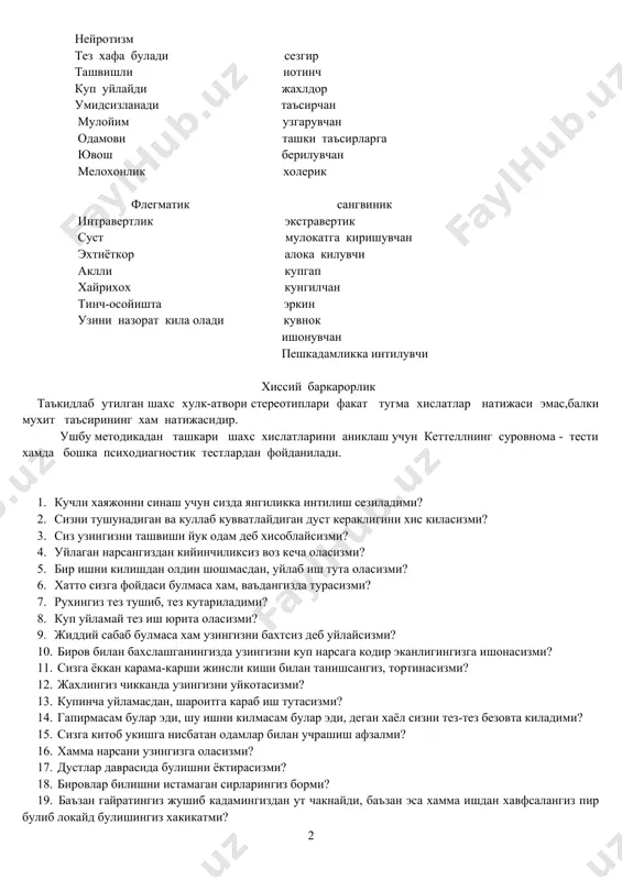 бир жойга туплайдиган ва кам харакат талаб киладиган фаолият турларини ёктиради. айзенк саволнома - тести буйича типик невротик кисман фрейд гоялари асоаида ишланган булиб, онглик ва онгсизлик уртасида ёркин низоларни характерлайди,шунинг учун хам салбий хис-туйгуларни ёмон бошкаради.хиссий бекарорлик одатда инсоннинг гап кутара олмаслиги билан богланган булиб, у узига ишонмайди,бошка одамларнинг ёрдамига ёки куллаб кувватлашишига доимий мухтож. унинг кайфияти узгарувчан. купинча у жиддий сабаб булмаса хам узини бахтсиз, бошкалардан ёмонрок хис килади, баъзида узини айбдор деб билади. у куп орзу килади,хар нарсадан шубхаланади,жиззаки, одатда у бошидан кечирган кунгилсизликни узок вакт эслаб юради,муваффакиятсизликдан куркади,унга карор кабул килиш кийин,вазият шуни талаб килсада уз ниятларидан воз кечолмайди. хиссий баркарорликка эга булган инсон уз хиссий холатини бошкара олади,одамлар билан бир хил мулокатга киришади,уни мувозантдан чикариш кийин.у бошкалар томонидан доимий куллаб-кувватланишга мухтож эмас,огир-босик.»ёлгончилик шкаласи буйича самимий эмаслик-бу ёлгончилик эмас, бу узига хос даъвогарлик булиб,уз ижобий хислатларини ортикча бахолаш,узини яхши куришга интилишдир». нейротизм тез хафа булади сезгир …