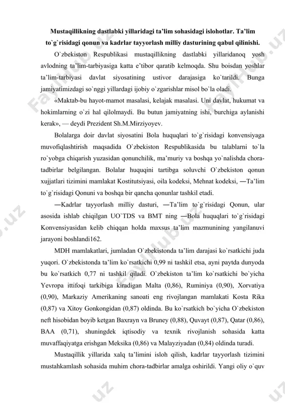 etsa, ayni paytda dunyoda bu ko`rsatkich 0,77 ni tashkil qiladi. o`zbekiston ta’lim ko`rsatkichi bo`yicha yevropa ittifoqi tarkibiga kiradigan malta (0,86), ruminiya (0,90), xorvatiya (0,90), markaziy amerikaning sanoati eng rivojlangan mamlakati kosta rika (0,87) va xitoy gonkongidan (0,87) oldinda. bu ko`rsatkich bo`yicha o`zbekiston neft hisobidan boyib ketgan baxrayn va bruney (0,88), quvayt (0,87), qatar (0,86), baa (0,71), shuningdek iqtisodiy va texnik rivojlanish sohasida katta muvaffaqiyatga erishgan meksika (0,86) va malayziyadan (0,84) oldinda turadi. mustaqillik yillarida xalq ta’limini isloh qilish, kadrlar tayyorlash tizimini mustahkamlash sohasida muhim chora-tadbirlar amalga oshirildi. yangi oliy o`quv yurtlari tashkil etilib bilimlarning yangi tarmoqlari bo`yicha kadrlar tayyorlash yo`lga qo`yildi. 2004-yil 21-may -o`zbekiston respublikasi birinchi prezidentining «2004-2009-yillarda maktab ta’limini rivojlantirish davlat umummilliy dasturi to`g`risida» gi farmoni e’lon qilindi. ta’limni isloh qilish quyidagi tamoyillar asosida olib borildi: · ta’lim tarbiyaning insonparvarligi va demokratiyaviyligi; · ta’lim tizimining uzluksizligi, izchilligi, ilmiyligi va dunyoviyligi; · ta’limda umuminsoniy va milliy-madaniy, ma’naviy qadriyatlarning ustuvorligi; · …