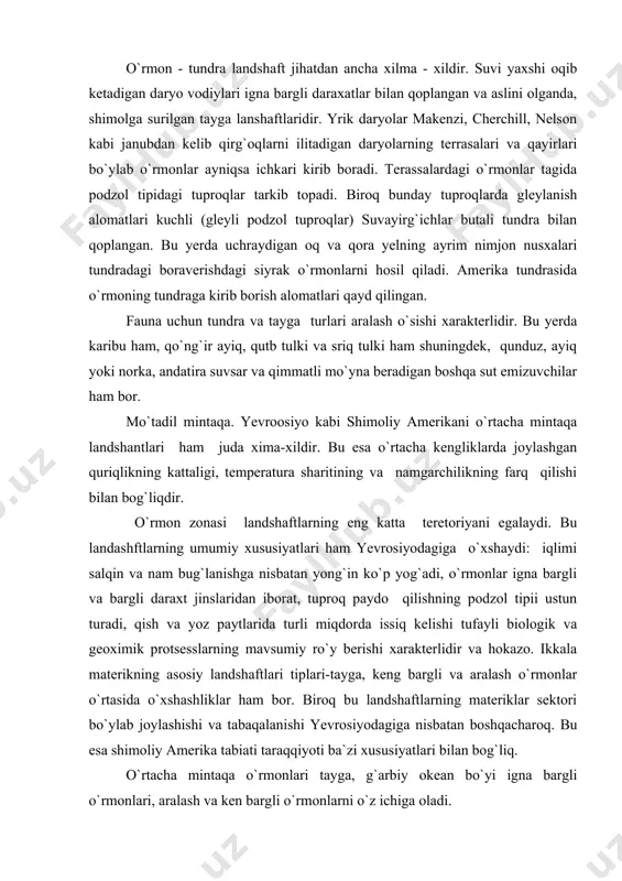 onlar igna bargli va bargli daraxt jinslaridan iborat, tuproq paydo qilishning podzol tipii ustun turadi, qish va yoz paytlarida turli miqdorda issiq kelishi tufayli biologik va geoximik protsesslarning mavsumiy ro`y berishi xarakterlidir va hokazo. ikkala materikning asosiy landshaftlari tiplari-tayga, keng bargli va aralash o`rmonlar o`rtasida o`xshashliklar ham bor. biroq bu landshaftlarning materiklar sektori bo`ylab joylashishi va tabaqalanishi yevrosiyodagiga nisbatan boshqacharoq. bu esa shimoliy amerika tabiati taraqqiyoti ba`zi xususiyatlari bilan bog`liq. o`rtacha mintaqa o`rmonlari tayga, g`arbiy okean bo`yi igna bargli o`rmonlari, aralash va ken bargli o`rmonlarni o`z ichiga oladi. tayga iqlimi yevrosiyoning xudi shunday landshaftlaridagi iqlimiga o`xshaydi. temperatura keskin o`zgarib turadi va namgarchilik serob bo`ladi. bu esa yog`inning ko`p yog`ishigagina emas, balki namning ayniqsa sovuq davrida, suv o`tkazmaydigan, ya`ni doimiy muzlab yotgan qatlamning suvni singdirishga bog`liqdir. muzlab yotgan yerlarda eriydigan yerlarning qalinligi 2-2,5 m dan oshmaydi. tayga daryolari ancha vaqt muz bilan qoplanib yotadi, qishda suv miqdari keskin kamayib ketadi. bularning …