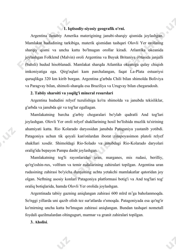 zning aniqlangan zahirasi 600 mlrd m3ga baholanmoqda. so'nggi yillarda uni qazib olish tez sur'atlarda o'smoqda. patagoniyada esa qo'ng'ir ko'mirning uncha katta bo'lmagan zahirasi aniqlangan. bundan tashqari nometall foydali qazilmalardan oltingugurt, marmar va granit zahiralari topilgan. 3. aholisi. argentina aholisi ommaviy yevropa immigrasiyasi ta'sirida shakllangan. mamlmakatning mahalliy aholisi indeyeslar xvi asrda ispaniya mustamlakasi yurishida deyarli to'la qirib yuborildi. argentina millati kreollardan (ispan istilochilari avlodlari), qisman oq tanlilarning mahalliy indeyeslar bilan birlashuvidan va keyinchalik xix asrda yevropadan immigrantlarning ko'chib kelishi hisobiga shakllandi. shuning uchun ham argentina lotin amerikasidagi «oq tanlilar» davlatlari qatoriga kiradi. (urugvay bilan birgalikda). mamlakatda tug'ilish koeffisenti har 1000 kishiga 20 kishi, o'lim koeffisenti esa har 1000 kishiga 9 kishini tashkil etadi. aholi tabiiy o'sishi lotin amerikasi mamlakatlar orasida eng past ko'rsatgichni tashkil etadi. argentinada urbanizasiya darajasi yuqori bo'lib, aholining 86 foizi shaharlarda yashaydi. mamlakat aholisining qismi poytaxt bujos-ayresda yashaydi. mamlakatda rosario, kordova, mendosa, la-plata kabi yirik shaharlar bor. aholining …