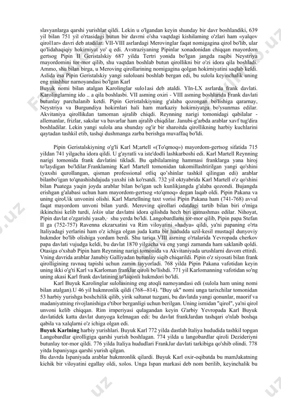 srlar boshlanishining davriy chegarasi qanday voqealar bilan bog'liq? 3. feodal jamiyatning quldorlik jamiyatidan qanday farqlari va o'xshash tomonlari mavjud? 4. o'rta asrlar tarixi qanday davrlarga bo'lib o'rganiladi? 5. sharq feodal jamiyatining g'arb feodal jamiyatidan qanday farqli xususiyatlari bor? o'rta asrlar tarixini o'rganishda qanday manbalarga asoslaniladi? 28-mavzu: frank qabilalarida imperiyaning shakllanishi reja: 1.franklarda qirollikning tashkil topishi 2. merovinglar hokimiyatining zaifashuvi. “yalqov qirollar” 3. viii-ix asrlarda frank davlati. karolinglarning idora qila boshlashi 4. buyuk: karlning harbiy yurishlari. tayanch so'z va iboralar: franklar, sali franklari, ripuar frankjari, merovinglar, karolinglar, xilderik, xiodvig, taqvodor remi, benefitsiyjar, ahod, krepostnoy, "sali haqiqati", yalqov qirollar, akvitaniya, allemaniar, frizlar, sakslar, bavariar, "to'qmoq", buyuk karl, gertsog, graf, baron, senor, vassal, marka, markgraflar. frankllar haqida. "frank" so'zi - jasur, erkin .degan ma'nolami anglatadi. bu atama qator german qabilalariga nisbatan qo'llaililadigan umurniy nom edi. franklar asosan reyn daryosining o'rta va quyi oqim bo'ylarida yashaganlar. franklar dengiz bo'yicha (sali) va qirg'oq (ripuar) franklariga …