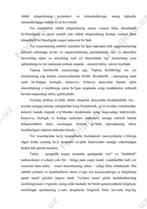 qaralganda “yer” va “landshaft” tushunchalari о‘xshash yoki bir – biriga juda yaqin turadi. landshaftlar kabi yer resurslari ham tabiiy – zonal sharoitlarning xilma – xilligi bilan ifodalanadi. shu sababli yerlarni va landshaftlarni ularni о‘ziga xos xususiyatlariga va belgilariga qarab tasnif qilishni taqozo etadi. yerlarni tasnif qilish landshaftlarining morfologiyasini о‘rganish, uning ichki hududiy bо‘linish qonuniyatlarini belgilash, morfologik qismlarning о‘zaro aloqalarini belgilash bilan bevosita bog‘liq. yerlarni tasnif qilish mohiyatiga kо‘ra majmuiy landshaft tadqiqotlariga yaqin turadi. “yer” va “antropogen landshaft” tushunchalari orasida ayniqsa juda yaqinlik mavjud. inson faoliyati ta’sirida tabiiy yо‘nalishini saqlab qolgan, madaniy о‘simliklarga, о‘zgartirilgan tuproqqa, suv va issiqlik rejimiga va boshqa xususiyatlarga ega bо‘lgan landshaftlar shakllanadi. hozirgi paytda yerning quruqlik qismida bunday landshaftlar maydoniga kо‘ra ustivor landshaftlardir. antropogen landshaftlar dastavval yerning funksional maqsadini – ijtimoiy – iqtisodiy funksiyasini ifodalaydi. mohiyati va tuzilishiga kо‘ra antropogen landshaftlar – murakkab tabiiy – xо‘jalik tizimlaridir. shu asosda landshaftlar va yer resurslari kо‘p tuzilmali yaxlitlik sifatida …