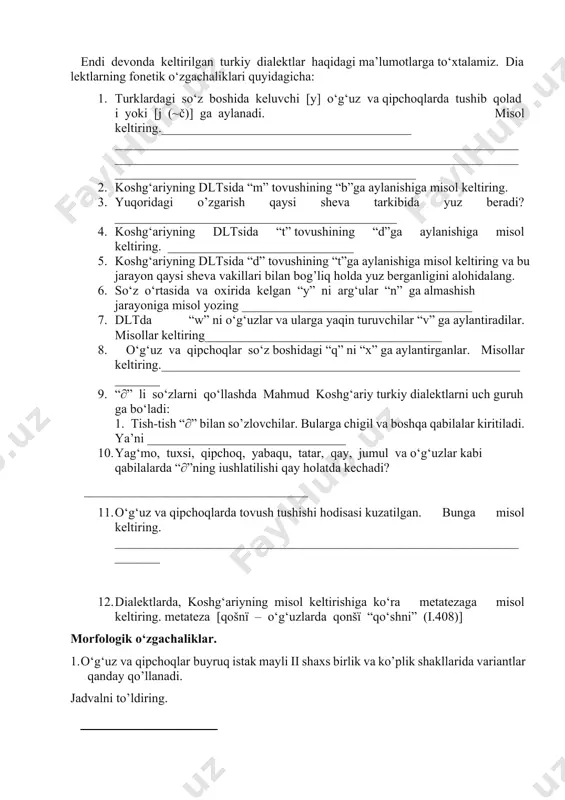 ____________________________________________ 4. koshg‘ariyning dltsida “t” tovushining “d”ga aylanishiga misol keltiring. _____________________________ 5. koshg‘ariyning dltsida “d” tovushining “t”ga aylanishiga misol keltiring va bu jarayon qaysi sheva vakillari bilan bog’liq holda yuz berganligini alohidalang. 6. so‘z o‘rtasida va oxirida kelgan “y” ni arg‘ular “n” ga almashish jarayoniga misol yozing ____________________________________ 7. dltda “w” ni o‘g‘uzlar va ularga yaqin turuvchilar “v” ga aylantiradilar. misollar keltiring_____________________________________ 8. o‘g‘uz va qipchoqlar so‘z boshidagi “q” ni “x” ga aylantirganlar. misollar keltiring._______________________________________________________________ 9. “∂” li so‘zlarni qo‘llashda mahmud koshg‘ariy turkiy dialektlarni uch guruhga bo‘ladi: 1. tish-tish “∂” bilan so’zlovchilar. bularga chigil va boshqa qabilalar kiritiladi. ya’ni _______________________________ 10. yag‘mo, tuxsi, qipchoq, yabaqu, tatar, qay, jumul va o‘g‘uzlar kabi qabilalarda “∂”ning iushlatilishi qay holatda kechadi? ___________________________________ 11. o‘g‘uz va qipchoqlarda tovush tushishi hodisasi kuzatilgan. bunga misol keltiring. ______________________________________________________________________ 12. dialektlarda, koshg‘ariyning misol keltirishiga ko‘ra metatezaga misol keltiring. metateza [qošnï – o‘g‘uzlarda qonšï “qo‘shni” (i.408)] morfologik o‘zgachaliklar. 1. o‘g‘uz …