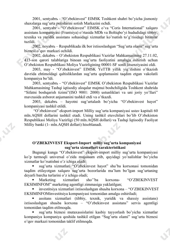 yo’nalishlari brokerlik, dilerlik, va anderrayterlik xizmatlarini ko’rsatish bo’lgan “o’zbekinvest sarmoyalari” investitsiya kompaniyasi tashkil etildi. 1997, avgust – faoliyatning asosiy yo’nalishlari marketing, reklama-axborot va konsalting xizmatlarini kvo’rsatish bo’lgan “o’zbekinvest eksiminform” marketing agentligi tashkil etildi. 1997, sentyabrь – “o’zbekinvest” eimsk respublika sug’urta bozori uchun yangi bo’lgan eksport shartnomasini sug’urtalash mahsulotini joriy qildi. 1997, oktyabrь - “o’zbekinvest” eimsk xalqaro kredit va investitsiyalarni sug’urtalovchilar ittifoqining (bern ittifoqi) sharqiy yevropa mamlakatlari bo’limi a’zoligiga qabul qilindi. 1998, - “o’zbekinvest” eimsk “elvia” xalqaro assistans kompaniyasi (shveytsariya) bilan xorijiy davlatlar hududida tibbiy, texnikaviy va yuridik assistans bo’yicha o’zaro xizmatlar ko’rsatish to’g’risidagi bitimni imzolab, sug’urta bozorida tibbiy xarajatlarni sug’urtalash mahsulotini joriy etdi. 1999, - “o’zbekinvest” eimsk o’r tiaa bilan birgalikda “ekport mahsulotlarini yurgizishga ko’maklashish masalalari” bo’yicha xalqaro anjuman o’tkazdi. 2000, aprel – o’zbekiston respublikasidagi jismoniy va yuridik shaxslarga tibbiy, yuridik va texnik assistans xizmatlarini taqdim etish bo’yicha “o’zbekinvest assistans” servis agentligi tashkil etildi. 2000, may - “o’zbekinvest” eimsk toshkent …