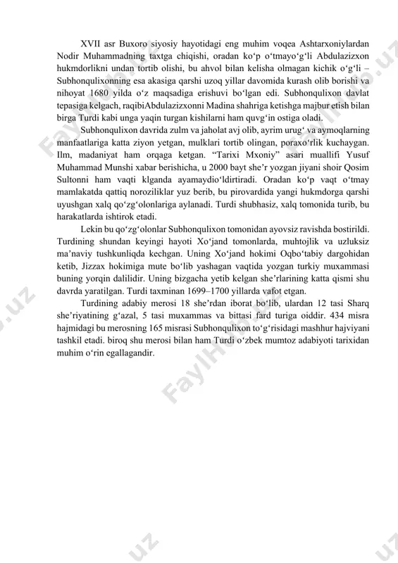 malarnidir tamaʼ qilib, shohlarga xizmat qilganini, lekin oxir-oqibatda hech narsaga erisha olmaganini afsus-nadomat bilan maʼlum qiladi. lekin harbiylik bilan bir qatorda turdi oʻz zamonasining eng oʻqimishli, sharq adabiyotidan mukammal xabardor, hayot, jamiyat haqida keng tushunchaga ega bir kishi boʻlib yetishgan edi. uning jamiyatda tutgan mavqei esa oʻz atrofida yuz berayotgan voqea va hodisalarga faol aralashishni taqozo etgan. aftidan u oddiy askar emas, balki qoʻshin boshliqlaridan biri, baʼzan biron siyosiy guruhning rahbari boʻlgan yoki biron shunday guruhga yon bosgan. xvii asr buxoro siyosiy hayotidagi eng muhim voqea ashtarxoniylardan nodir muhammadning taxtga chiqishi, oradan koʻp oʻtmayoʻgʻli abdulazizxon hukmdorlikni undan tortib olishi, bu ahvol bilan kelisha olmagan kichik oʻgʻli – subhonqulixonning esa akasiga qarshi uzoq yillar davomida kurash olib borishi va nihoyat 1680 yilda oʻz maqsadiga erishuvi boʻlgan edi. subhonqulixon davlat tepasiga kelgach, raqibiabdulazizxonni madina shahriga ketishga majbur etish bilan birga turdi kabi unga yaqin turgan kishilarni ham quvgʻin ostiga oladi. subhonqulixon davrida …