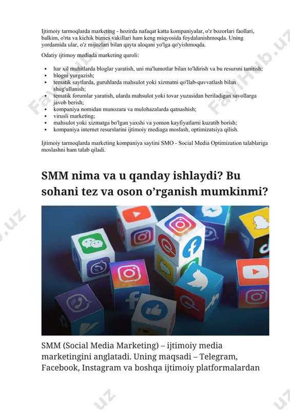 lan qarashayotgan vosita hisoblanadi. ijtimoiy tarmoqlarda marketing - hozirda nafaqat katta kompaniyalar, o'z bozorlari faollari, balkim, o'rta va kichik biznes vakillari ham keng miqyosida foydalanishmoqda. uning yordamida ular, o'z mijozlari bilan qayta aloqani yo'lga qo'yishmoqda. odatiy ijtimoy mediada marketing quroli: · har xil muhitlarda bloglar yaratish, uni ma'lumotlar bilan to'ldirish va bu resursni tanitish; · blogni yurgazish; · tematik saytlarda, guruhlarda mahsulot yoki xizmatni qo'llab-quvvatlash bilan shug'ullanish; · tematik forumlar yaratish, ularda mahsulot yoki tovar yuzasidan beriladigan savollarga javob berish; · kompaniya nomidan munozara va mulohazalarda qatnashish; · virusli marketing; · mahsulot yoki xizmatga bo'lgan yaxshi va yomon kayfiyatlarni kuzatib borish; · kompaniya internet resurslarini ijtimoiy mediaga moslash, optimizatsiya qilish. ijtimoiy tarmoqlarda marketing kompaniya saytini smo - social media optimization talablariga moslashni ham talab qiladi. smm nima va u qanday ishlaydi? bu sohani tez va oson o’rganish mumkinmi? smm (social media marketing) – ijtimoiy media marketingini anglatadi. uning maqsadi – …