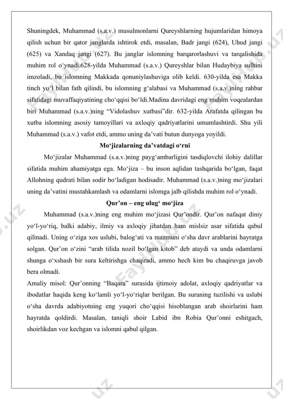 ynadi. qur’on – eng ulug‘ mo‘jiza muhammad (s.a.v.)ning eng muhim mo‘jizasi qur’ondir. qur’on nafaqat diniy yo‘l-yo‘riq, balki adabiy, ilmiy va axloqiy jihatdan ham mislsiz asar sifatida qabul qilinadi. uning o‘ziga xos uslubi, balog‘ati va mazmuni o‘sha davr arablarini hayratga solgan. qur’on o‘zini “arab tilida nozil bo‘lgan kitob” deb ataydi va unda odamlarni shunga o‘xshash bir sura keltirishga chaqiradi, ammo hech kim bu chaqiruvga javob bera olmadi. amaliy misol: qur’onning “baqara” surasida ijtimoiy adolat, axloqiy qadriyatlar va ibodatlar haqida keng ko‘lamli yo‘l-yo‘riqlar berilgan. bu suraning tuzilishi va uslubi o‘sha davrda adabiyotning eng yuqori cho‘qqisi hisoblangan arab shoirlarini ham hayratda qoldirdi. masalan, taniqli shoir labid ibn robia qur’onni eshitgach, shoirlikdan voz kechgan va islomni qabul qilgan. boshqa mo‘jizalar qur’ondan tashqari, muhammad (s.a.v.)ning boshqa mo‘jizalari ham da’vatda muhim rol o‘ynadi. quyida ulardan ba’zilari keltiriladi: isro va mi’roj: muhammad (s.a.v.)ning bir kechada makkadan quddusga, so‘ngra osmonlarga sayohat qilishi uning payg‘ambarligining ilohiy tasdig‘i edi. bu …