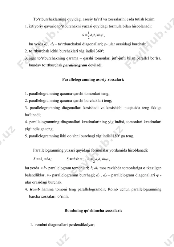 ng burchaklari bissektrisalaridir; 3. rombni yuzi xuddi parallelogram yuzi kabi hisoblanadi. 4. romb uchun (=900 bo‘lganligidan uning yuzi: , formula bilan hisoblanishi mumkin. bu yerda d1, d2 rombni diagonallari uzunligi. 5. hamma burchaklari to‘g‘ri burchak bo‘lgan parallelogram to‘g‘ri to‘rtburchak deyiladi. to‘g‘ri to‘rtburchak yuzasi quyidagi formula bilan hisoblanadi: ; , bu yerda va – to‘g‘ri to‘rtburchakni qo‘shni tomonlari; d – diagonali uzunligi; ( -diagonallari orasidagi burchak. kvadrat hamma tomoni teng to‘g‘ri to‘rtburchak. kvadrat uchun parallelogram, romb va to‘g‘ri to‘rtburchakning barcha xossalari o‘rinli. kvadrat yuzasi quyidagi formulalar yordamida hisoblanadi: s = d2 s = a2 bu yerda a - kvadrat tomoni; d – dioganali. 6. ikki tomoni parallel qolgan ikki tomoni palallel bo‘lmagan to‘rtburchak trapetsiya deyiladi. trapetsiya yuzasi asoslari a va , balandligi h yordamida hisoblanadi: . shuni esda tutish kerakki, agar teng yonli trapetsiyani diagonallari o‘zaro perpendikulyar bo‘lsa, uning yuzi balandligi kvadratiga teng bo‘ladi: s = h2. trapetsiyaning o‘rta chizig‘i deb, …