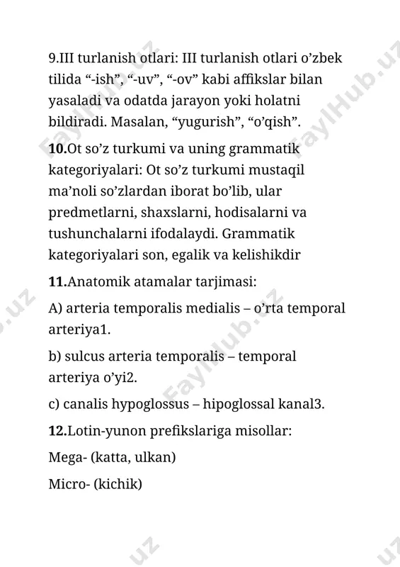 asalis superior – yuqori burun konkasi1. b) articulatio sacrococcygea – sakrokoksigeal bo’g’im2. c) incisura ischiadica major – katta chanoq o’yi3. 22.uchinchi turlanish. sredniy roddagi otlar: uchinchi turlanishda sredniy rodga mansub otlar ham mavjud bo’lib, ularning genetivus singularisda “-is” bilan tugaydi4. 23.sifatlarning turlanishi: sifatlar o’zakka qo’shimchalar qo’shish orqali yasaladi va turli ma’nolarni ifodalay oladi 24.anatomik atamalar tarjimasi: а) fossa supraclavicularis minor – kichik yuqori klavikular chuqurcha6. b) nervus laryngeus inferior – pastki laringeal nerv7. c) pars superior duodeni – duodenning yuqori qismi8. 25.prefiksatsiya: prefiksatsiya so’z yasash usuli bo’lib, prefiks butun bir so’zga qo’shish orqali yangi so’z yasaladi9. 26.muskullar haqida ma’lumot: muskullar odam va hayvonlar gavdasi a’zolari bo’lib, nerv impulslari ta’sirida qisqarish xususiyatiga ega to’qimadan tashkil topgan 27.sifatning qiyosiy darajasining yasalishi: sifatning qiyosiy darajasi odatda “-roq” yoki “-ra” qo’shimchalari qo’shish orqali yasaladi. masalan, “katta” (oddiy daraja), “kattaroq” (qiyosiy daraja)11. 28.anatomik atamalar tarjimasi: а) fissura transversa cerebri – miyaning keskin yoriq12. b) digitus …