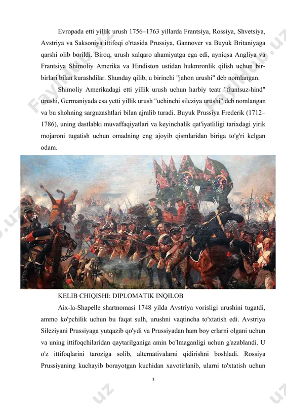lislari tomonidan "buyuk frederik" deb tanilgan prussiyalik frederik ii tomonidan yuragining o'zgarishi "diplomatik inqilob" deb nomlandi, chunki avvalgi ittifoqlar tizimi buzildi va yangisi uni o'rnini egalladi, avstriya, frantsiya va rossiya angliya, prussiya va gannoverga qarshi ittifoq tuzdilar. evropa: frederik birinchi navbatda uning qasosini oldi 1756 yil may oyida angliya va frantsiya rasmiy ravishda urushga kirishdilar, frantsuzlarning minorkaga hujumlari boshlandi; yaqinda imzolangan shartnomalar boshqa xalqlarning yordami so'rilishini to'xtatdi. ammo yangi ittifoqlarning paydo bo'lishi bilan avstriya silesiyani zarba berib, qaytarib olishga tayyor edi va rossiya ham xuddi shunday tashabbusni rejalashtirayotgan edi, shuning uchun prussiya fuqarosi frederik ii fitna uyushtirgan mojarodan ustunlikni qo'lga kiritish maqsadida xabardor edi. u frantsiya va rossiya safarbar bo'lguncha avstriyani mag'lub qilmoqchi edi; u shuningdek ko'proq erlarni egallab olmoqchi edi. frederik shu tariqa 1756 yil avgustda saksoniyaga hujum qilib, avstriya bilan ittifoqni buzishga, uning resurslarini tortib olishga va o'zining 1757 yilgi kampaniyasini boshladi. u kapitalni oldi, ularning taslim bo'lishini …