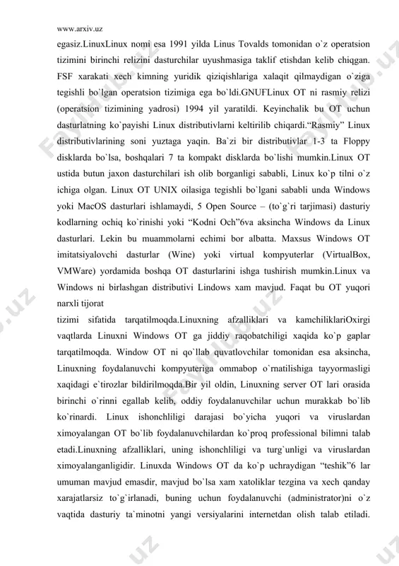 manifest free software foundation (fsf) – erkin dasturiy tam`minot jamg`armasini rivojlanishiga bosh turtki bo`ldi. fsf ning maqsadi dasturiy ta`minotni tarqatish, nusxalash, o`zgartirish va o`rganishda cheklovlarni olib tashlash edi.dasturchilarni avtorlik xuquqlarini ximoya qilish maqsadida general pulic license (gpl) litsenziyasi yozildi. bu litsenziyasining qisqacha mazmuni quyidagicha: siz bu litsenziya ostida tarqatiluvchi dasturiy ta`minotni uning avtori xaqidagi ma`lumotlari saqlab qolish sharti bilan, xoxlagancha nusxalash, xoxlagan maqsadda foydalanish, o`zgartirish, tarqatish va sotish xuquqiga egasiz.linuxlinux nomi esa 1991 yilda linus tovalds tomonidan o`z operatsion tizimini birinchi relizini dasturchilar uyushmasiga taklif etishdan kelib chiqgan. fsf xarakati xech kimning yuridik qiziqishlariga xalaqit qilmaydigan o`ziga tegishli bo`lgan operatsion tizimiga ega bo`ldi.gnuғlinux ot ni rasmiy relizi (operatsion tizimining yadrosi) 1994 yil yaratildi. keyinchalik bu ot uchun dasturlatning ko`payishi linux distributivlarni keltirilib chiqardi.“rasmiy” linux distributivlarining soni yuztaga yaqin. ba`zi bir distributivlar 1-3 ta floppy disklarda bo`lsa, boshqalari 7 ta kompakt disklarda bo`lishi mumkin.linux ot ustida butun jaxon dasturchilari ish olib …
