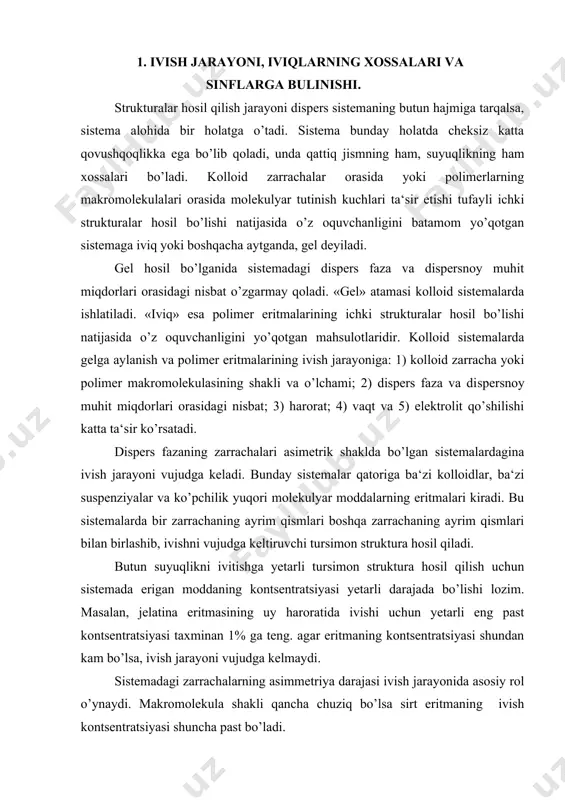 eritmaning kontsentratsiyasi shundan kam bo’lsa, ivish jarayoni vujudga kelmaydi. sistemadagi zarrachalarning asimmetriya darajasi ivish jarayonida asosiy rol o’ynaydi. makromolekula shakli qancha chuziq bo’lsa sirt eritmaning ivish kontsentratsiyasi shuncha past bo’ladi. eritmaning kontsentratsiyasi ivish tezligiga ham ta‘sir ztadi. kontsentratsiya ortishi bilan ivish ham tzlashadi. harorat ko’tarilganida molekulalarking harakat tezligi ortadi va ular orasidagi bog’lanish zaiflashadi. shu sababdan har qanday gelning hosil bo’lishi uchun uziga xos eng past harorat kerak, bu haroratdan yuqorida ivish jarayoniga vujudga kelmaydi. shunday qilib, ivish jarayoniga harorat ham katta ta‘sir etadi. masalan,. jelatinaning 5%li eritmasi 15° da, 15% li eritmasi esa 4° da gelga aylanadi. sanoat mollari ishlab chiqarishda va ayiiqsa oziq-ovqat tayyorlashda turli kolloid sistemayaarning gelga aylanish va yuqori molekulyar barikma eritmalarining ivish haroratlarini bilish nihoyatda katta ahamiyatga ega. gellar va iviqlar hosil bo’lishida vaqtning roli ham katta. ivish va gelga aylanish jarayonlari xatto yetarli kontsektratsiyaga ega, bo’lgan sistemalarda xam bir onda sodir bo’lmaydi. kolloid eritmalarda …